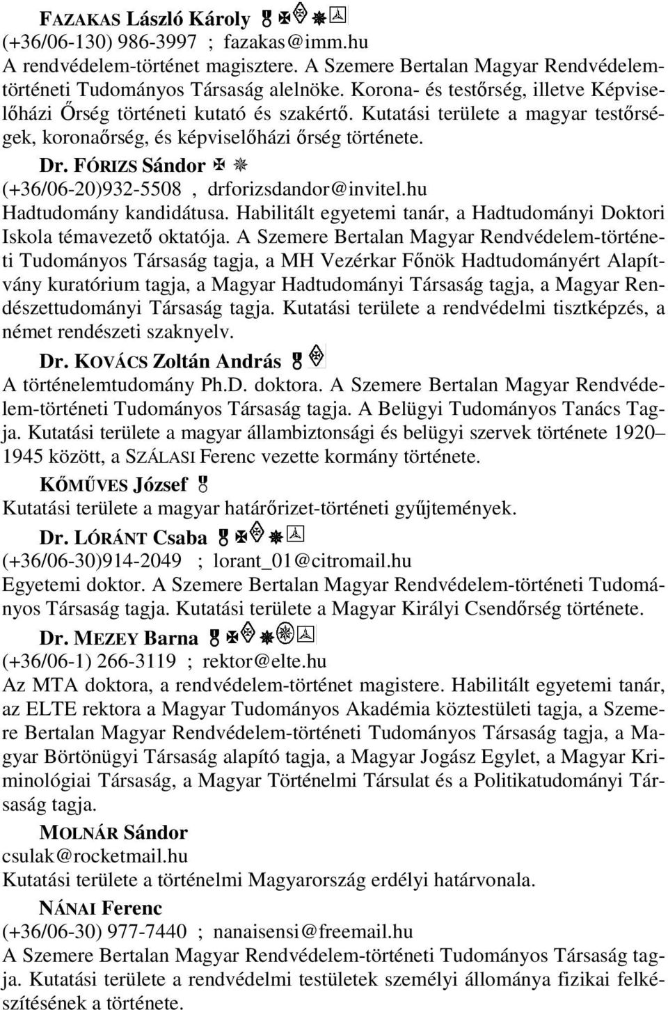 FÓRIZS Sándor (+36/06-20)932-5508, drforizsdandor@invitel.hu Hadtudomány kandidátusa. Habilitált egyetemi tanár, a Hadtudományi Doktori Iskola témavezető oktatója.