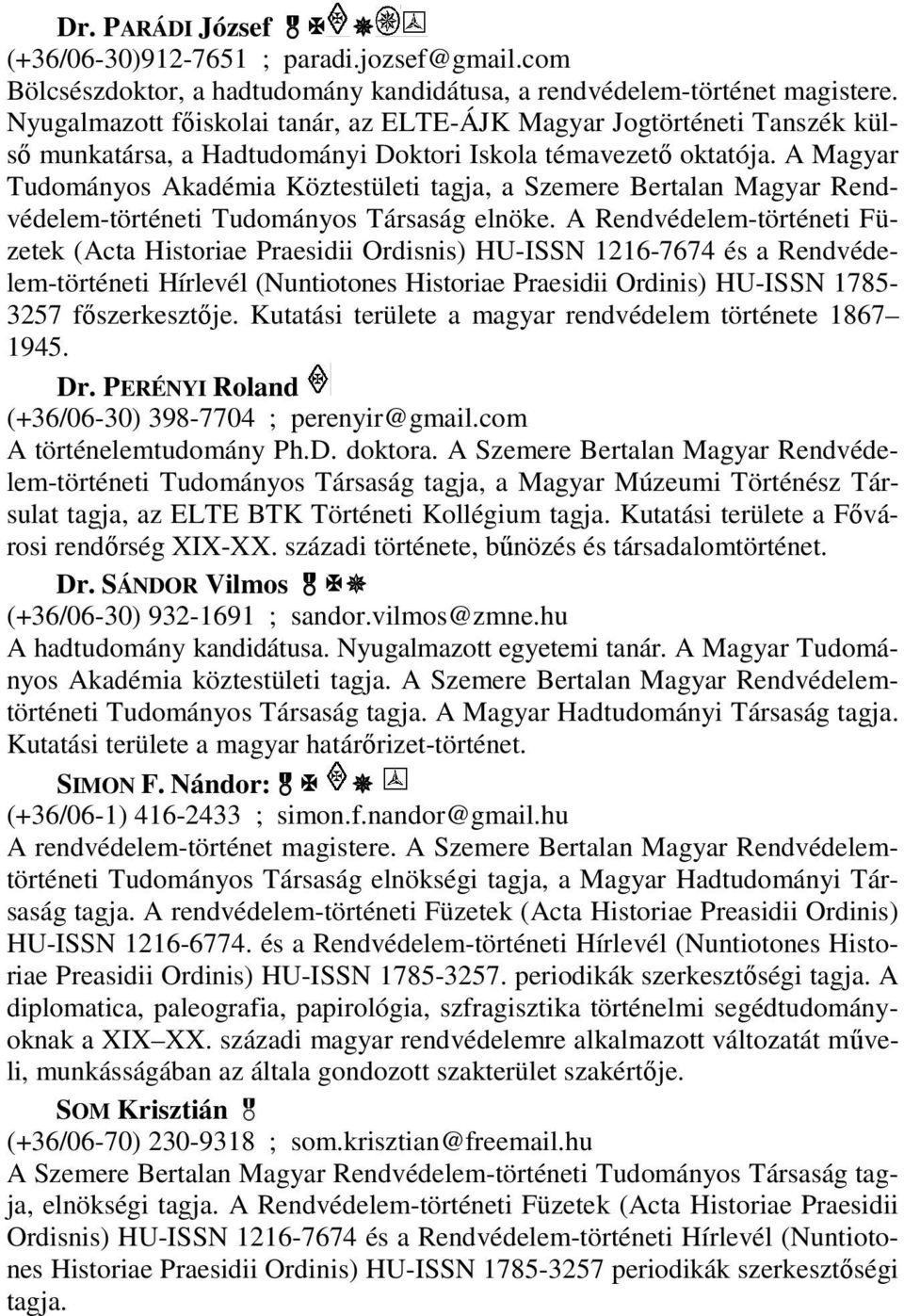 A Magyar Tudományos Akadémia Köztestületi tagja, a Szemere Bertalan Magyar Rendvédelem-történeti Tudományos Társaság elnöke.