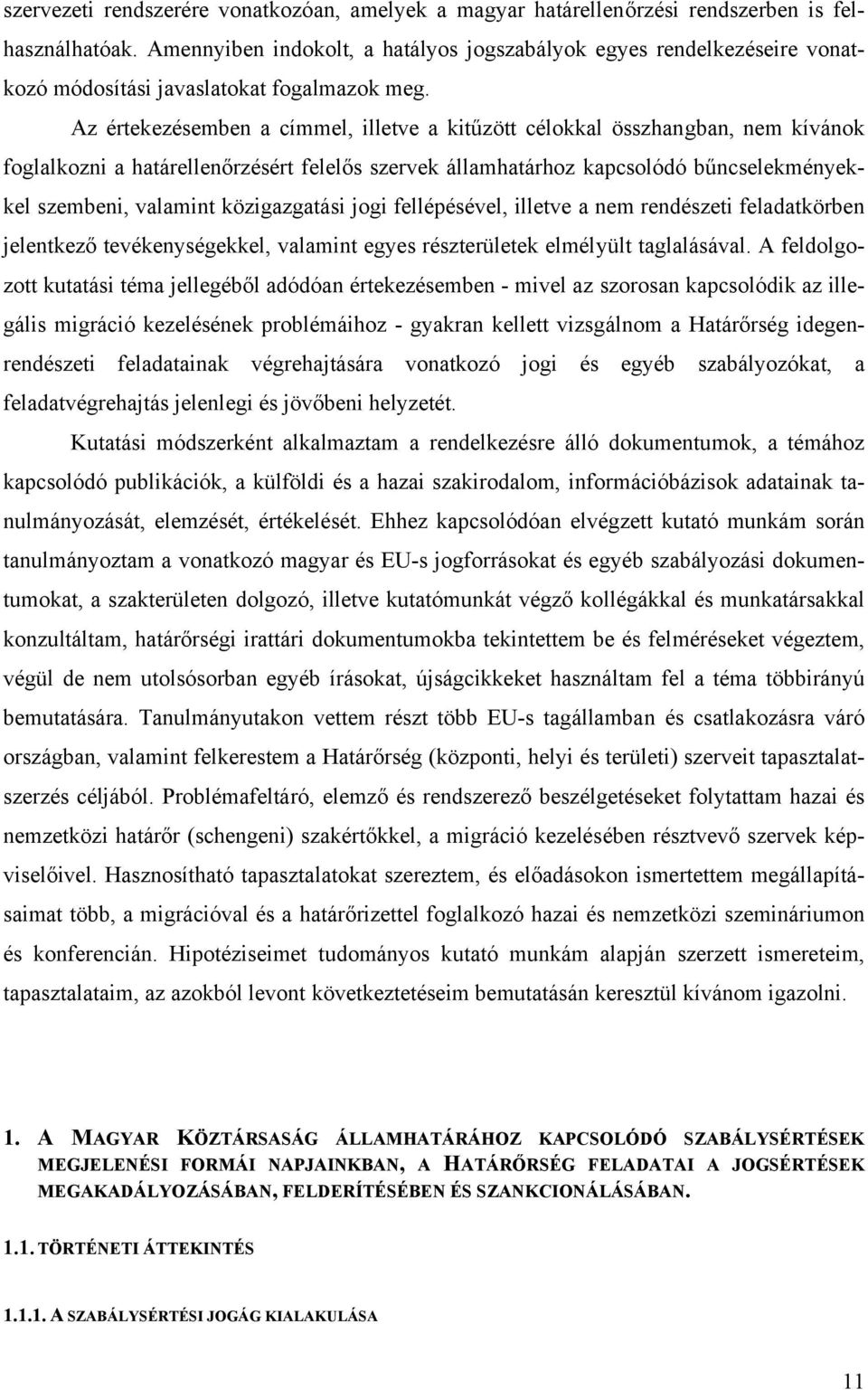 Az értekezésemben a címmel, illetve a kitűzött célokkal összhangban, nem kívánok foglalkozni a határellenőrzésért felelős szervek államhatárhoz kapcsolódó bűncselekményekkel szembeni, valamint