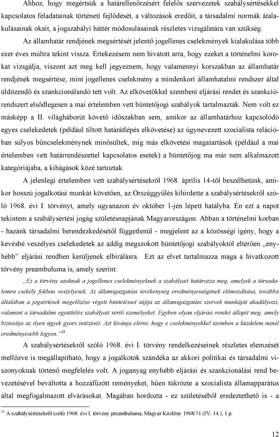 Értekezésem nem hivatott arra, hogy ezeket a történelmi korokat vizsgálja, viszont azt meg kell jegyeznem, hogy valamennyi korszakban az államhatár rendjének megsértése, mint jogellenes cselekmény a