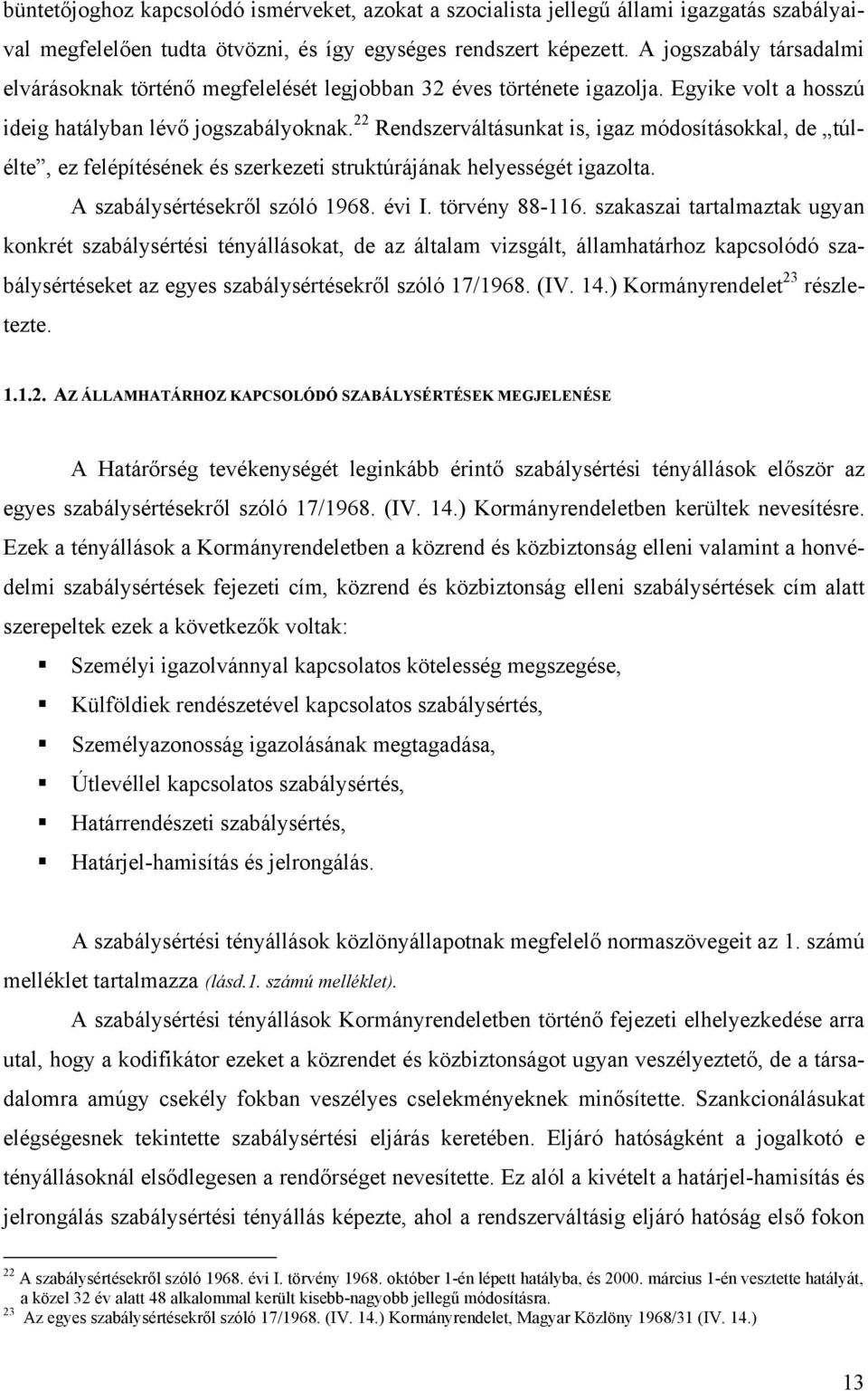 22 Rendszerváltásunkat is, igaz módosításokkal, de túlélte, ez felépítésének és szerkezeti struktúrájának helyességét igazolta. A szabálysértésekről szóló 1968. évi I. törvény 88-116.