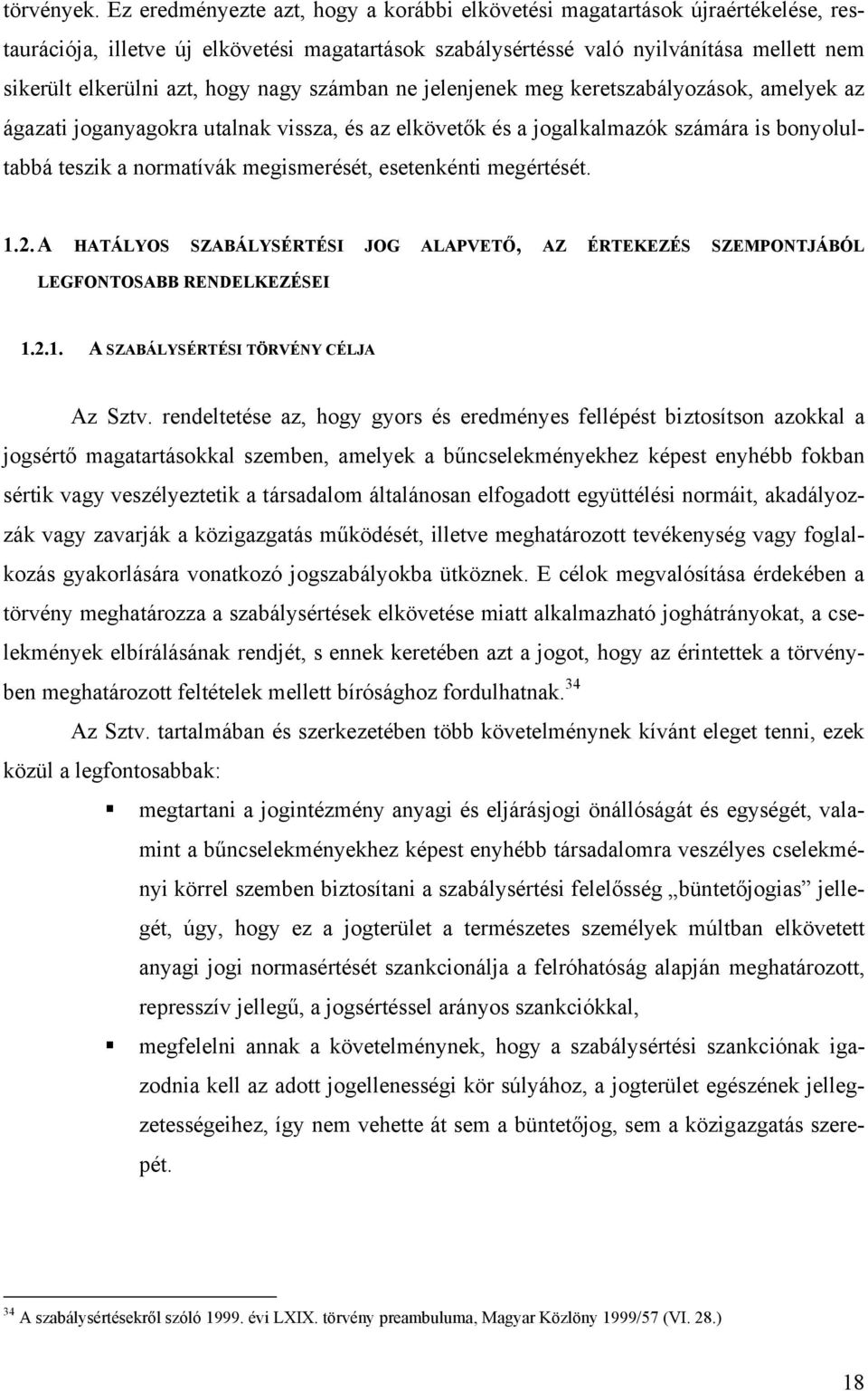 hogy nagy számban ne jelenjenek meg keretszabályozások, amelyek az ágazati joganyagokra utalnak vissza, és az elkövetők és a jogalkalmazók számára is bonyolultabbá teszik a normatívák megismerését,