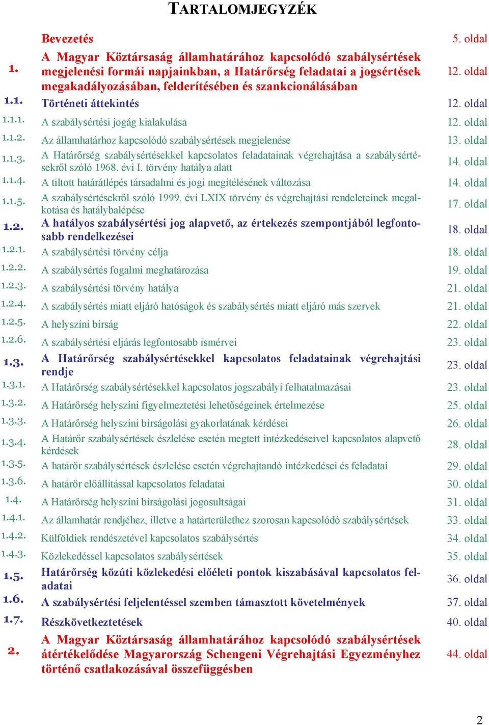 oldal 1.1.3. A Határőrség szabálysértésekkel kapcsolatos feladatainak végrehajtása a szabálysértésekről szóló 1968. évi I. törvény hatálya alatt 14.