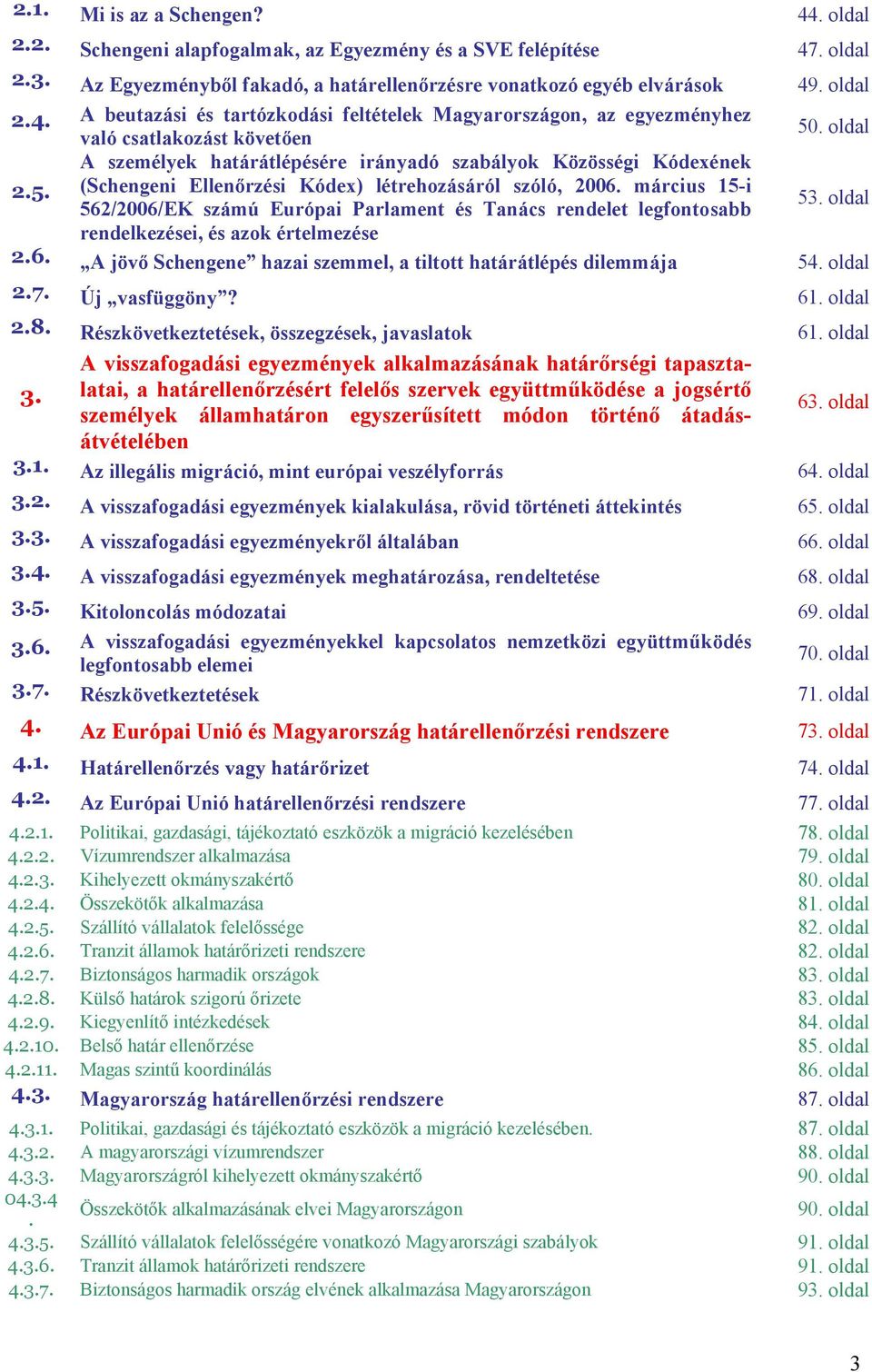 március 15-i 562/2006/EK számú Európai Parlament és Tanács rendelet legfontosabb 53. oldal rendelkezései, és azok értelmezése 2.6. A jövő Schengene hazai szemmel, a tiltott határátlépés dilemmája 54.