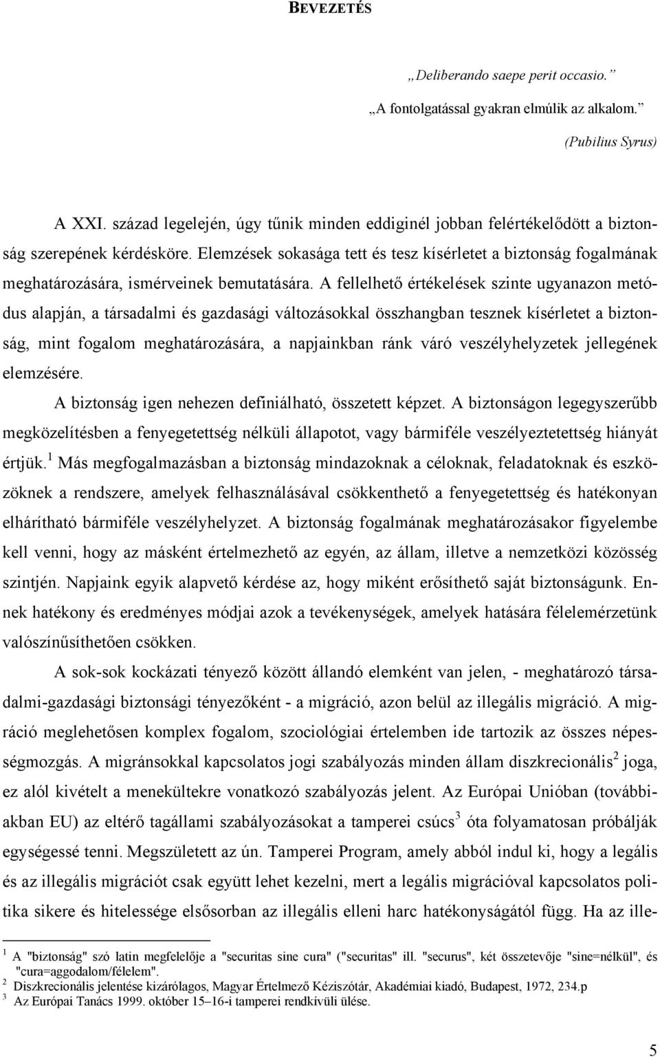 Elemzések sokasága tett és tesz kísérletet a biztonság fogalmának meghatározására, ismérveinek bemutatására.