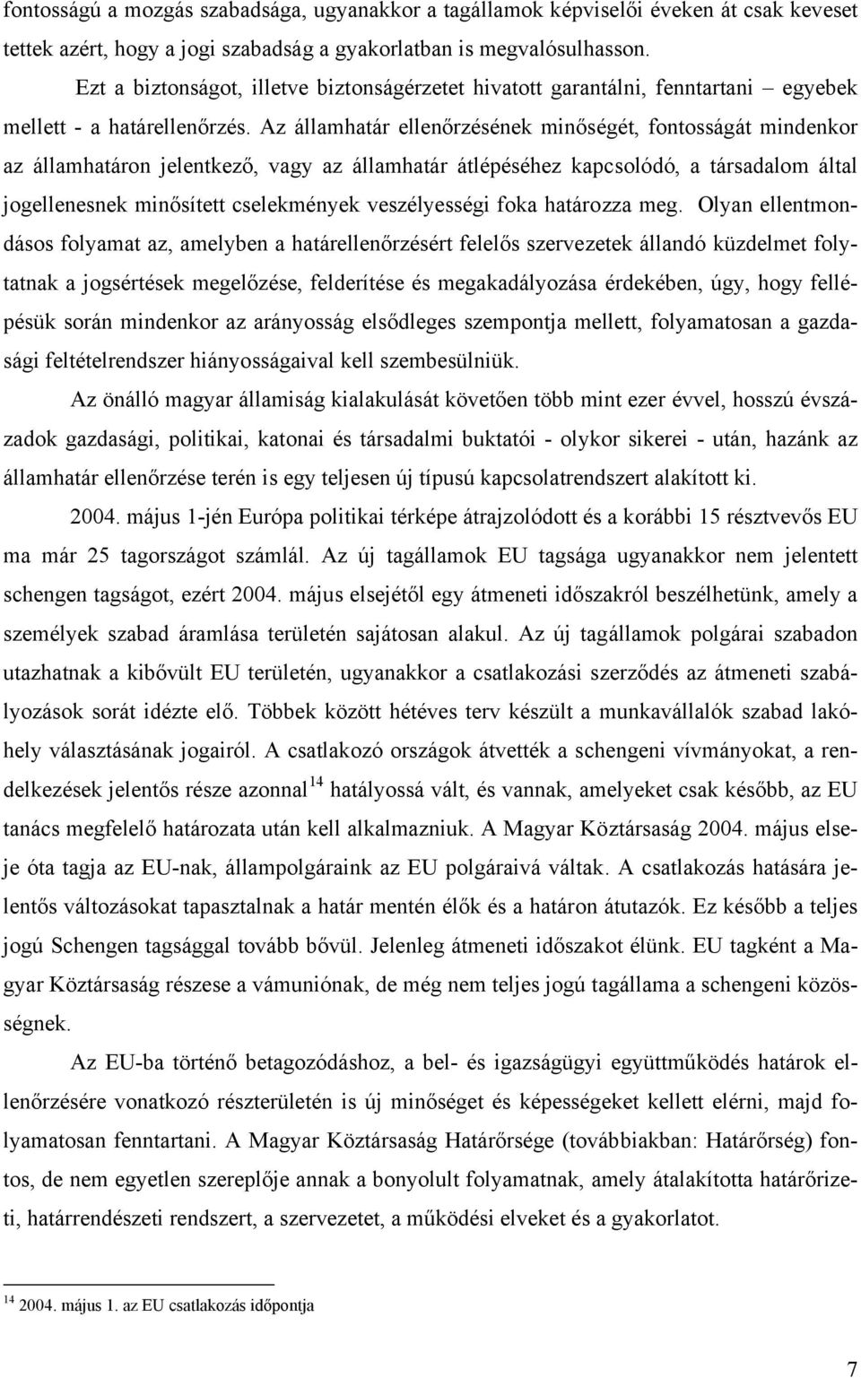 Az államhatár ellenőrzésének minőségét, fontosságát mindenkor az államhatáron jelentkező, vagy az államhatár átlépéséhez kapcsolódó, a társadalom által jogellenesnek minősített cselekmények