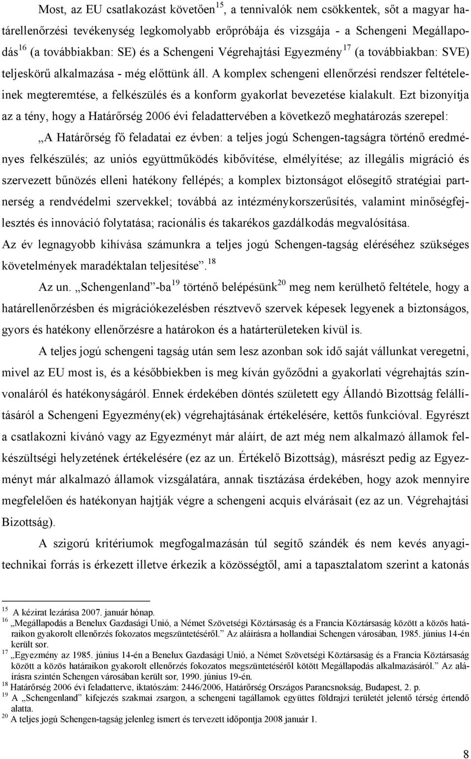 A komplex schengeni ellenőrzési rendszer feltételeinek megteremtése, a felkészülés és a konform gyakorlat bevezetése kialakult.