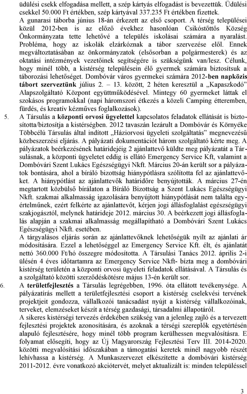 A térség települései közül 2012-ben is az előző évekhez hasonlóan Csikóstőttős Község tette lehetővé a település iskolásai számára a nyaralást.