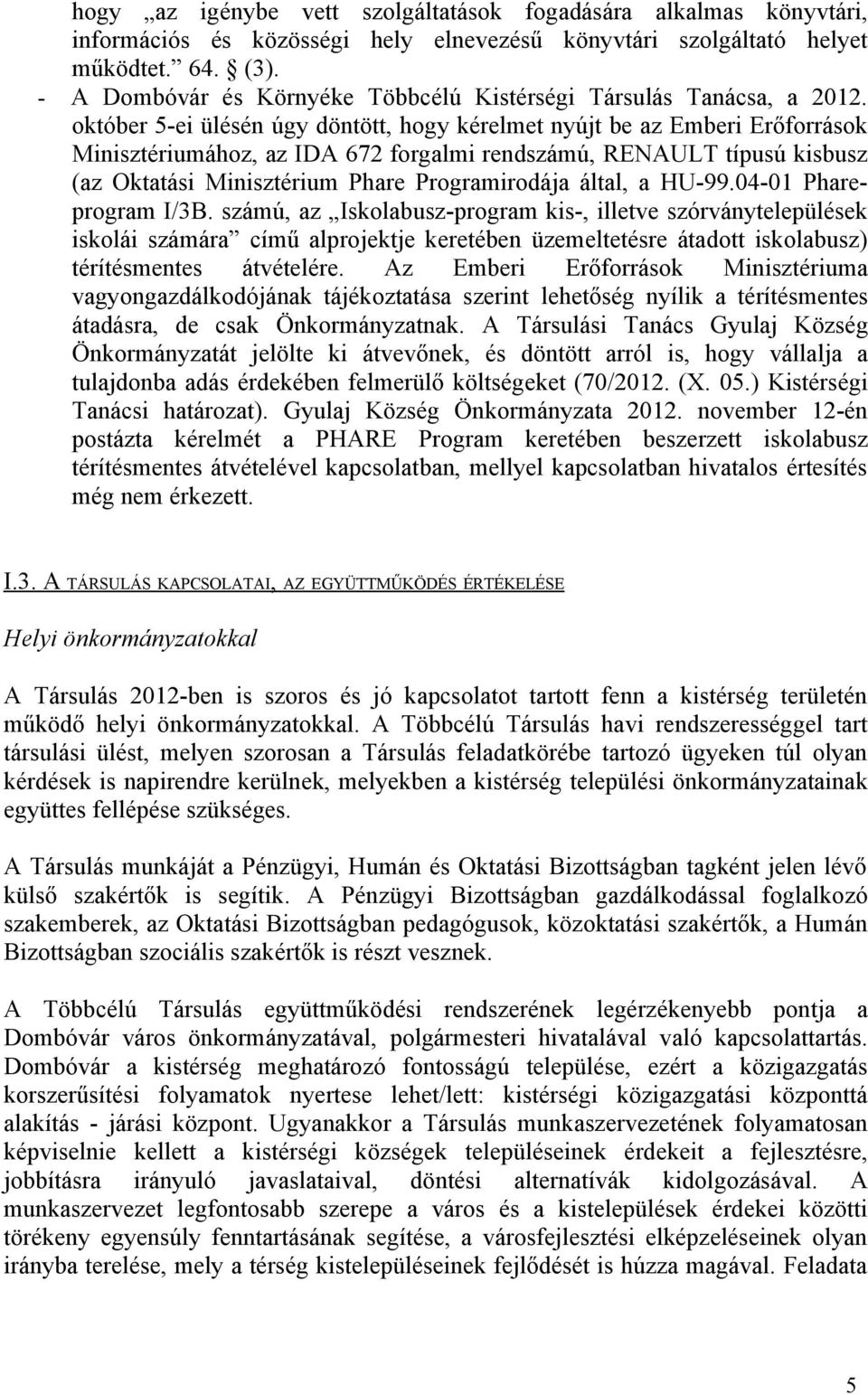 október 5-ei ülésén úgy döntött, hogy kérelmet nyújt be az Emberi Erőforrások Minisztériumához, az IDA 672 forgalmi rendszámú, RENAULT típusú kisbusz (az Oktatási Minisztérium Phare Programirodája