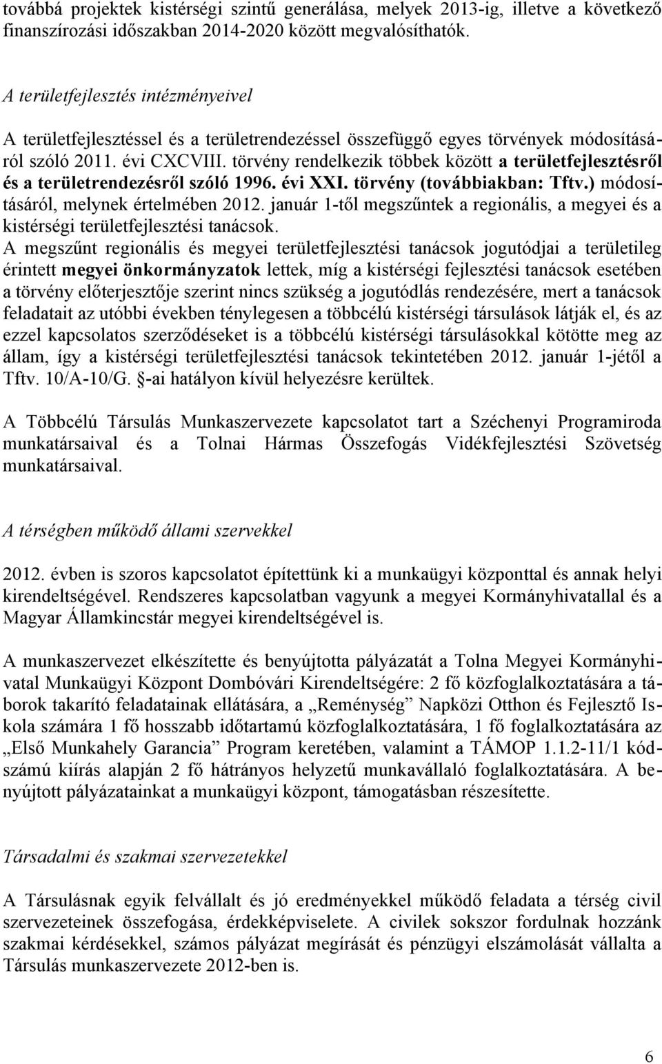 törvény rendelkezik többek között a területfejlesztésről és a területrendezésről szóló 1996. évi XXI. törvény (továbbiakban: Tftv.) módosításáról, melynek értelmében 2012.