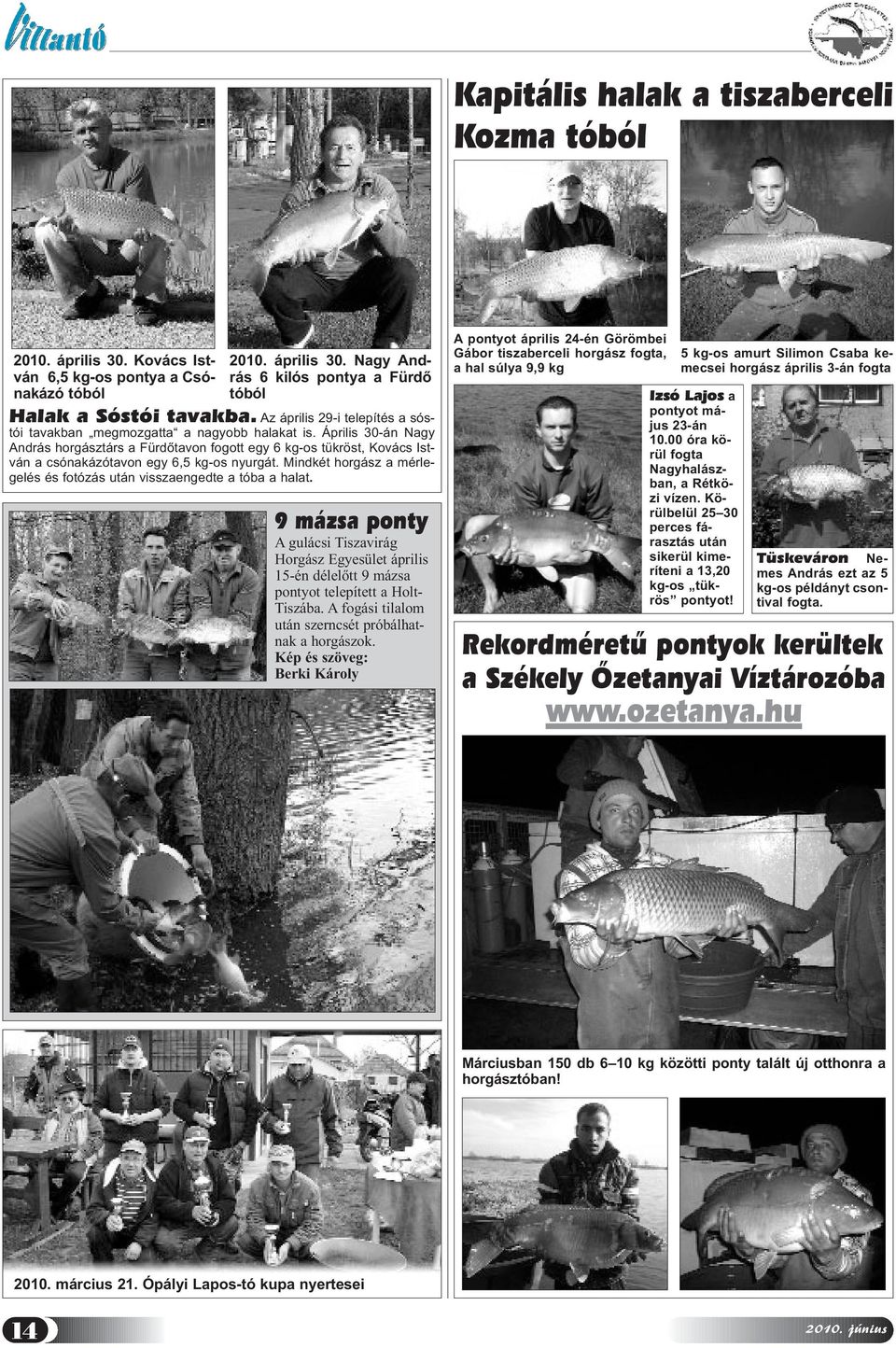Április 30-án Nagy András horgásztárs a Fürdőtavon fogott egy 6 kg-os tükröst, Kovács István a csónakázótavon egy 6,5 kg-os nyurgát.