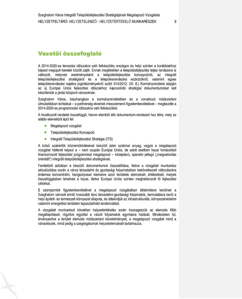 Ennek megfelelően a településfejlesztés teljes rendszere is változott, melynek eredményeként a településfejlesztési koncepcióról, az integrált településfejlesztési stratégiáról és a