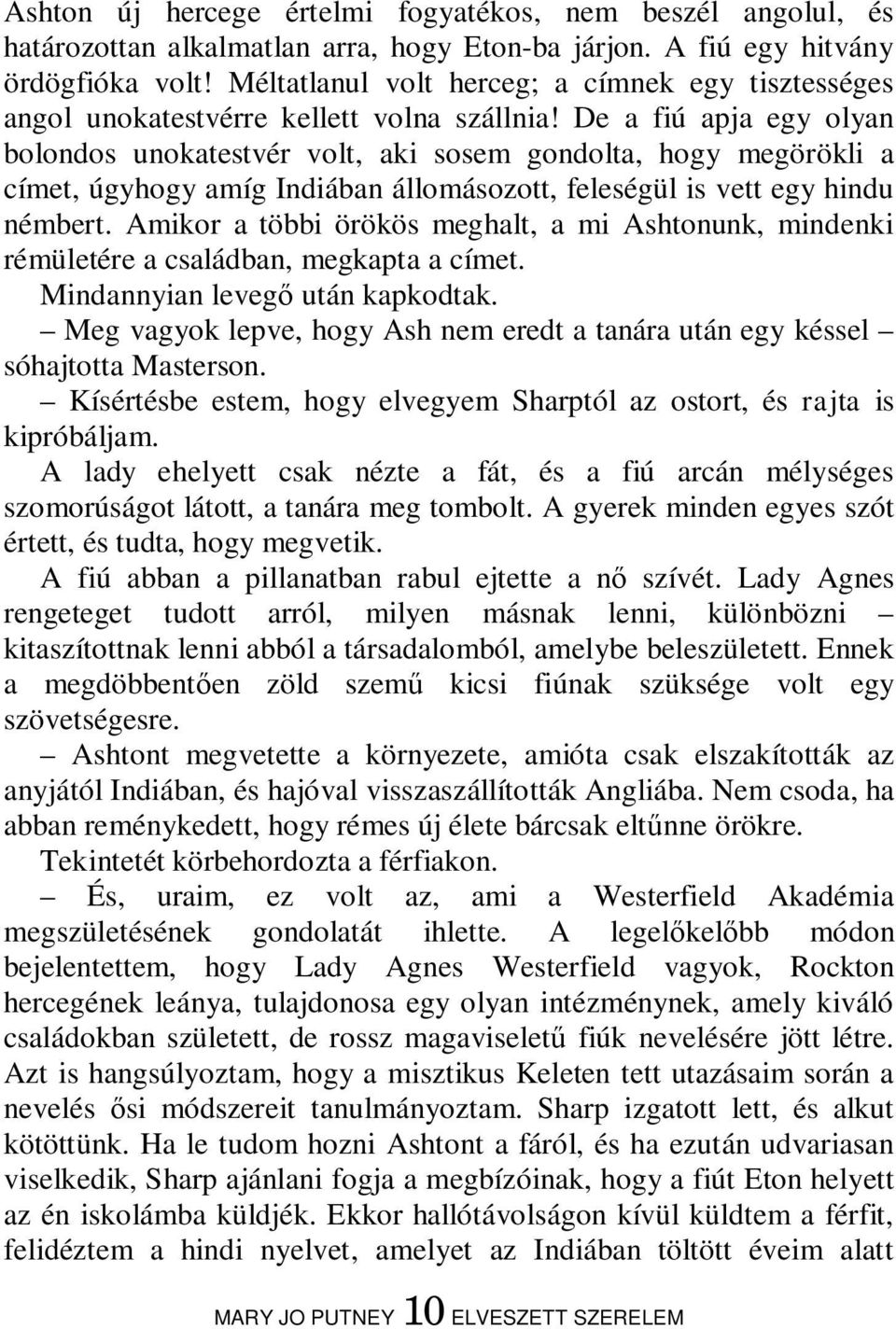 De a fiú apja egy olyan bolondos unokatestvér volt, aki sosem gondolta, hogy megörökli a címet, úgyhogy amíg Indiában állomásozott, feleségül is vett egy hindu némbert.