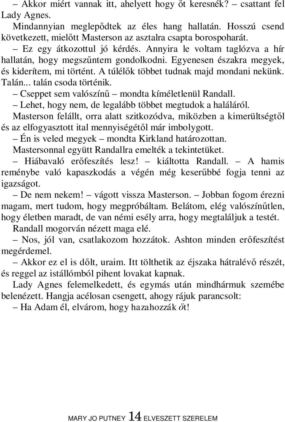 Talán... talán csoda történik. Cseppet sem valószínű mondta kíméletlenül Randall. Lehet, hogy nem, de legalább többet megtudok a haláláról.