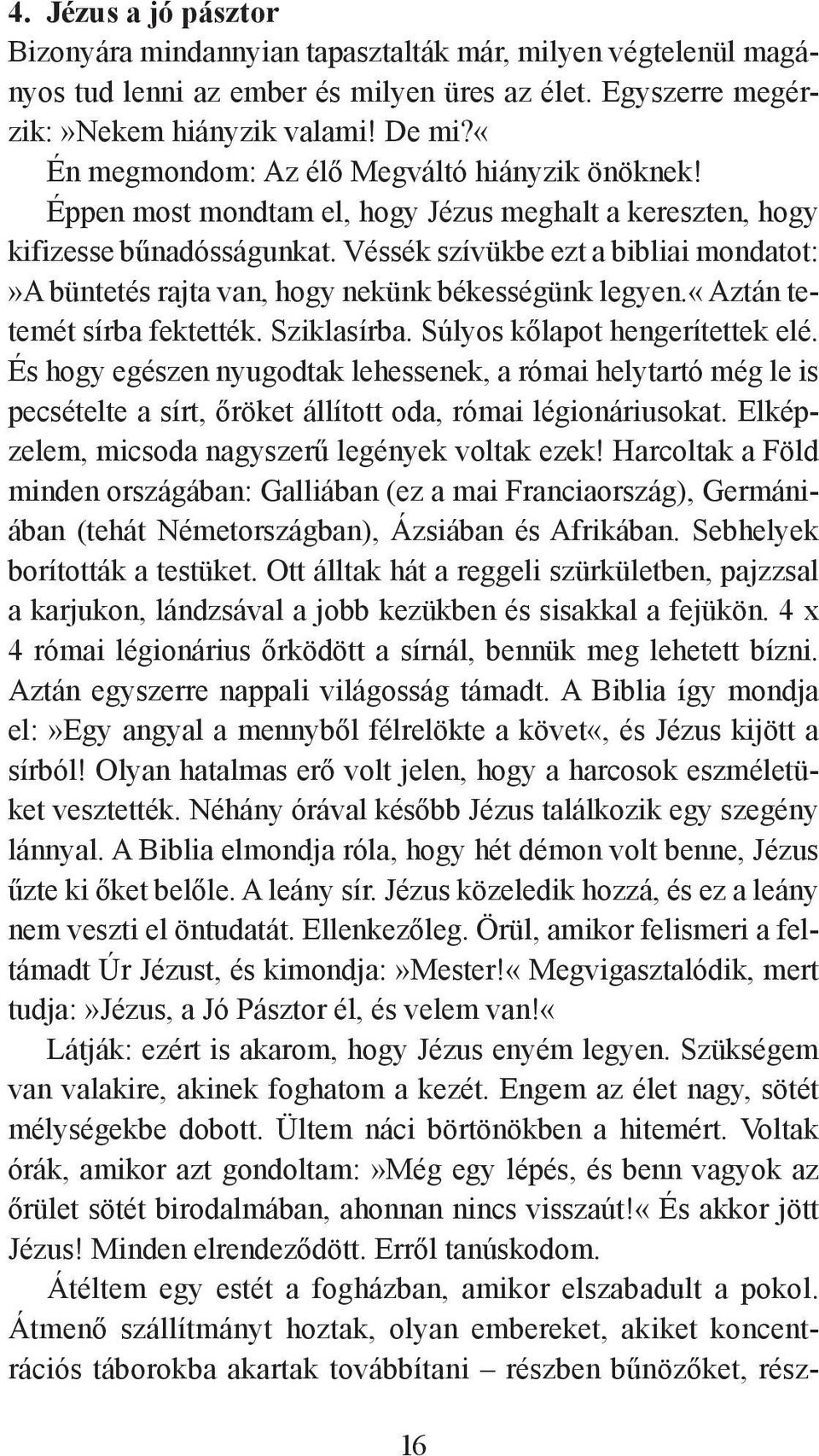 Véssék szívükbe ezt a bibliai monda tot:»a büntetés rajta van, hogy nekünk békességünk legyen.«aztán tetemét sírba fektették. Sziklasírba. Súlyos kőlapot hengerítettek elé.