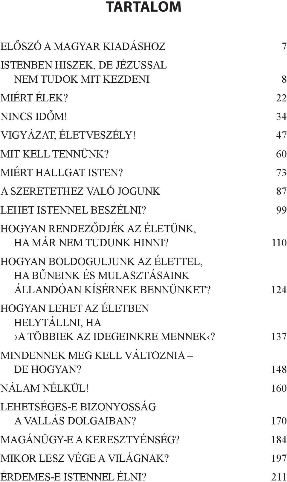 110 HOGYAN BOLDOGULJUNK AZ ÉLETTEL, HA BŰNEINK ÉS MULASZTÁSAINK ÁLLANDÓAN KÍSÉRNEK BENNÜNKET? 124 HOGYAN LEHET AZ ÉLETBEN HELYTÁLLNI, HA A TÖBBIEK AZ IDEGEINKRE MENNEK?