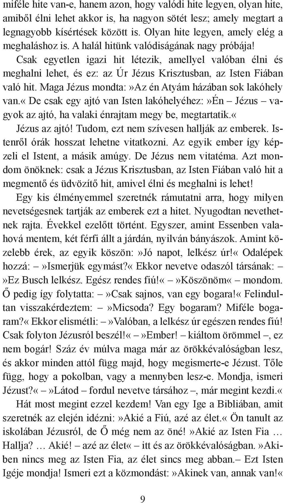 Csak egyetlen igazi hit létezik, amellyel valóban élni és meghal ni lehet, és ez: az Úr Jézus Krisztusban, az Isten Fiában való hit. Maga Jézus mondta:»az én Atyám házában sok lakóhely van.