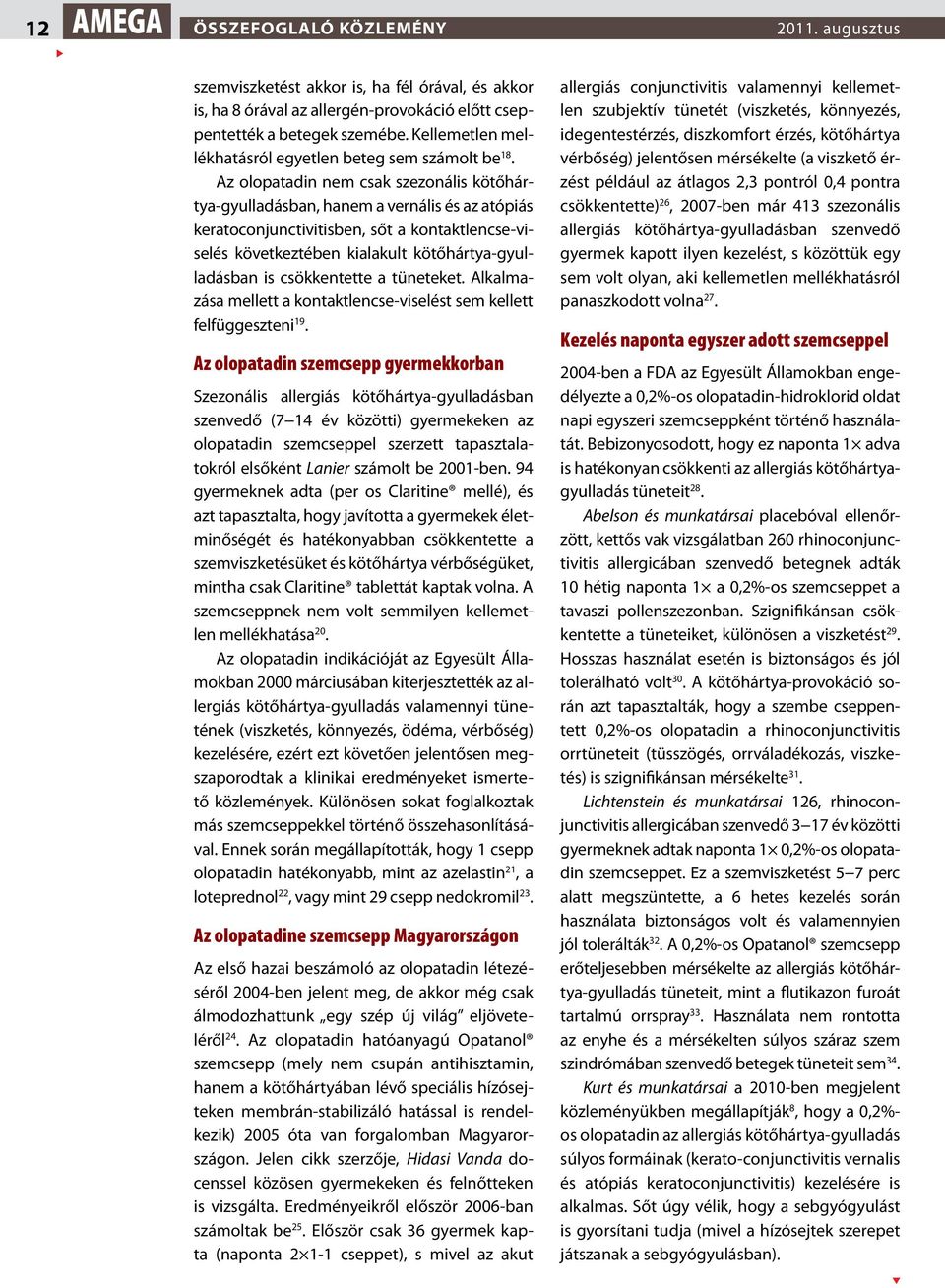 Az olopatadin nem csak szezonális kötőhártya-gyulladásban, hanem a vernális és az atópiás keratoconjunctivitisben, sőt a kontaktlencse-viselés következtében kialakult kötőhártya-gyulladásban is