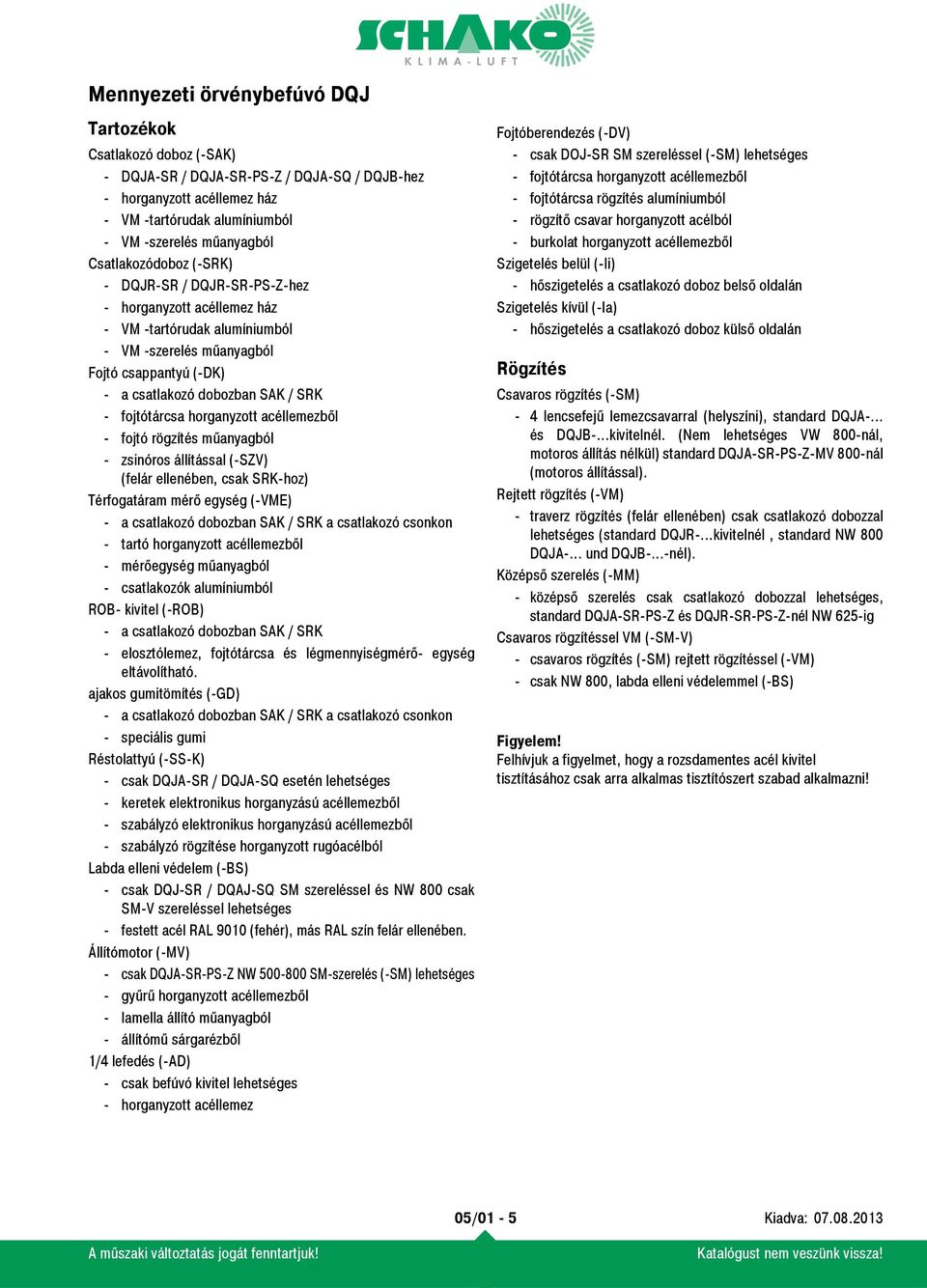 fojtó rögzítés műanyagból - zsinóros állítással (-SZV) (felár ellenében, csak SRK-hoz) Térfogatáram mérő egység (-VME) - a csatlakozó dobozban SAK / SRK a csatlakozó csonkon - tartó horganyzott