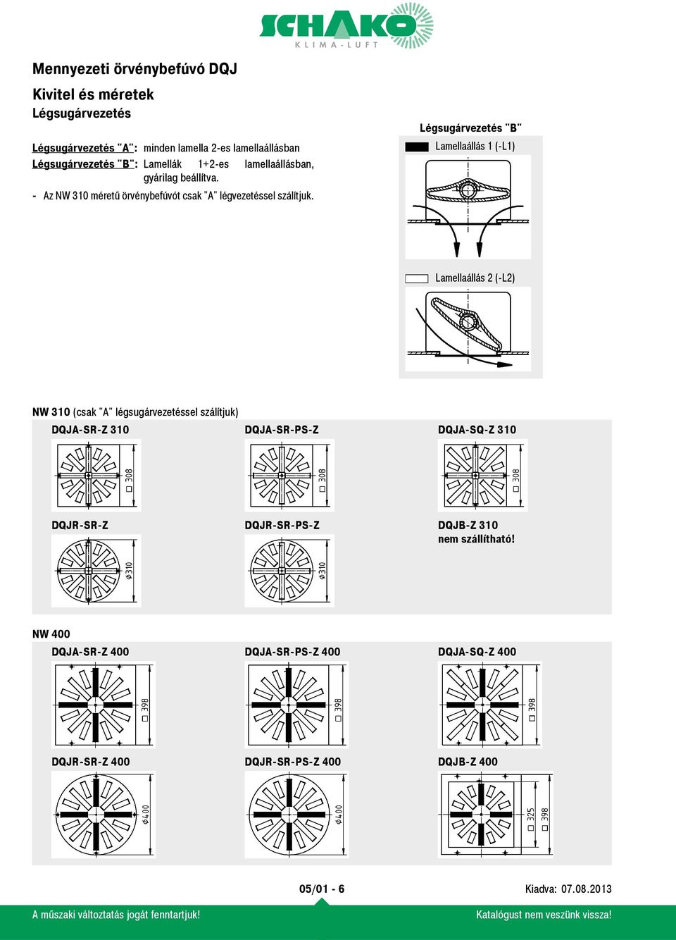 Légsugárvezetés "B" Lamellaállás 1 (-L1) Lamellaállás 2 (-L2) NW 310 (csak "A" légsugárvezetéssel szálítjuk) DQJA-SR-Z 310