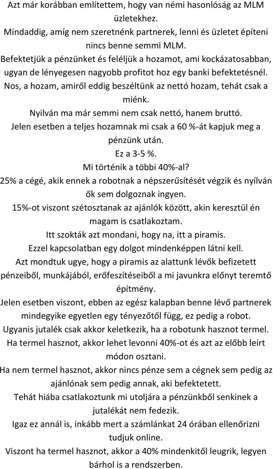 Nos, a hozam, amiről eddig beszéltünk az nettó hozam, tehát csak a miénk. Nyilván ma már semmi nem csak nettó, hanem bruttó.