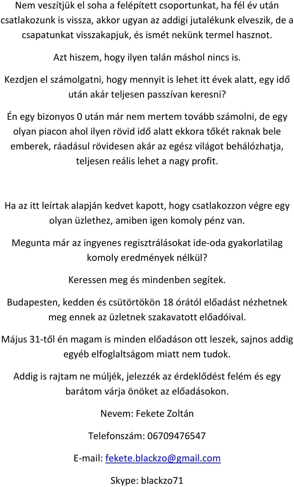 Én egy bizonyos 0 után már nem mertem tovább számolni, de egy olyan piacon ahol ilyen rövid idő alatt ekkora tőkét raknak bele emberek, ráadásul rövidesen akár az egész világot behálózhatja, teljesen