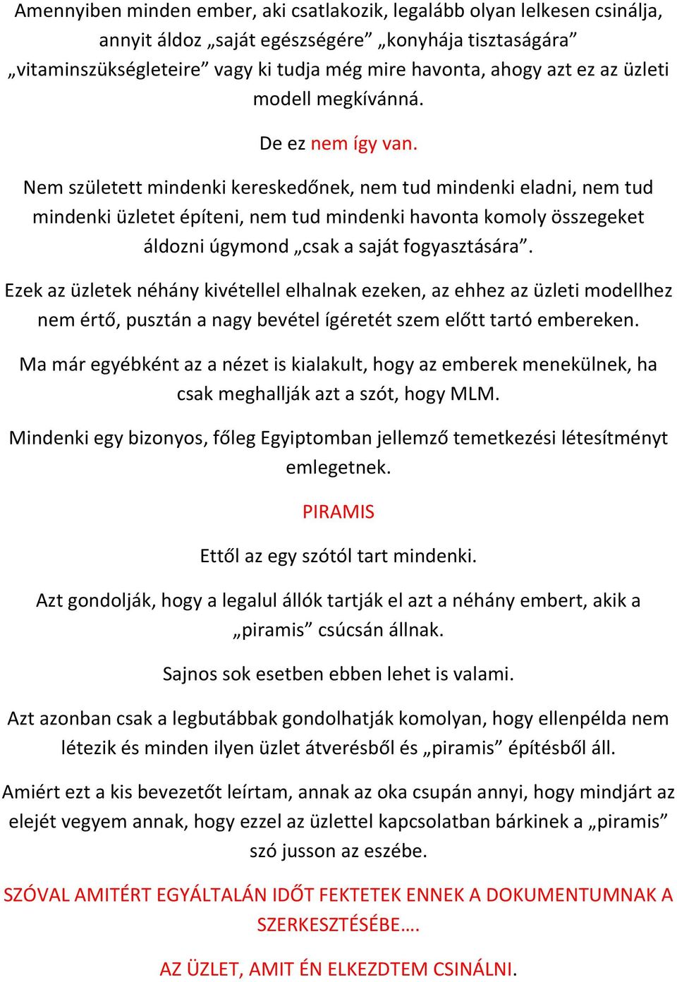 Nem született mindenki kereskedőnek, nem tud mindenki eladni, nem tud mindenki üzletet építeni, nem tud mindenki havonta komoly összegeket áldozni úgymond csak a saját fogyasztására.