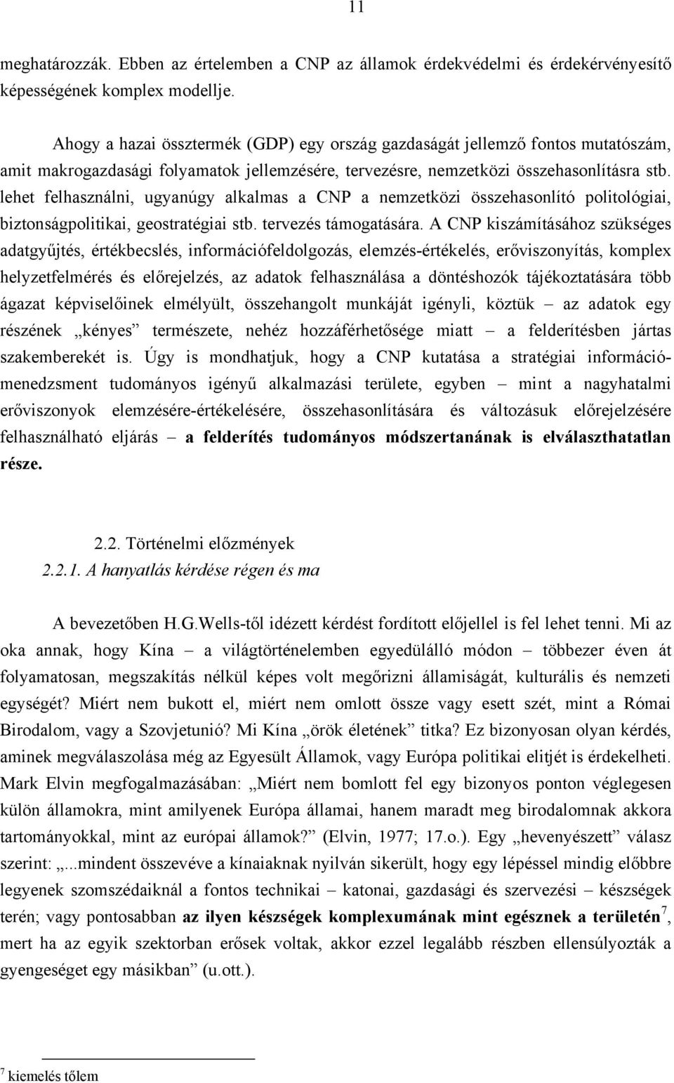 lehet felhasználni, ugyanúgy alkalmas a CNP a nemzetközi összehasonlító politológiai, biztonságpolitikai, geostratégiai stb. tervezés támogatására.