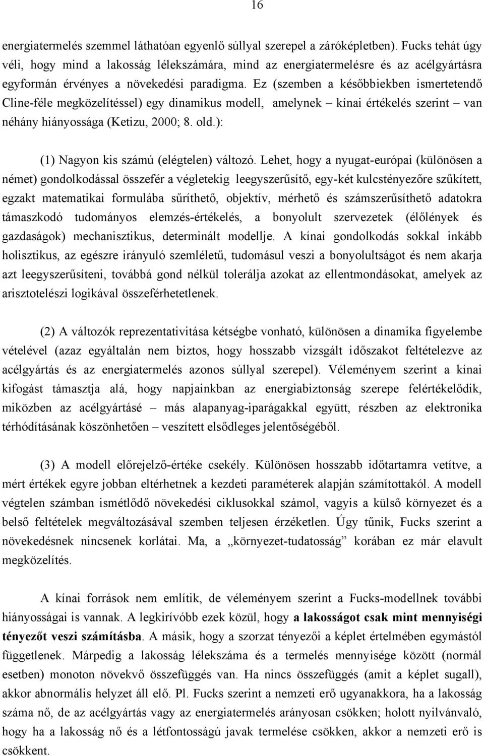 Ez (szemben a későbbiekben ismertetendő Cline-féle megközelítéssel) egy dinamikus modell, amelynek kínai értékelés szerint van néhány hiányossága (Ketizu, 2000; 8. old.