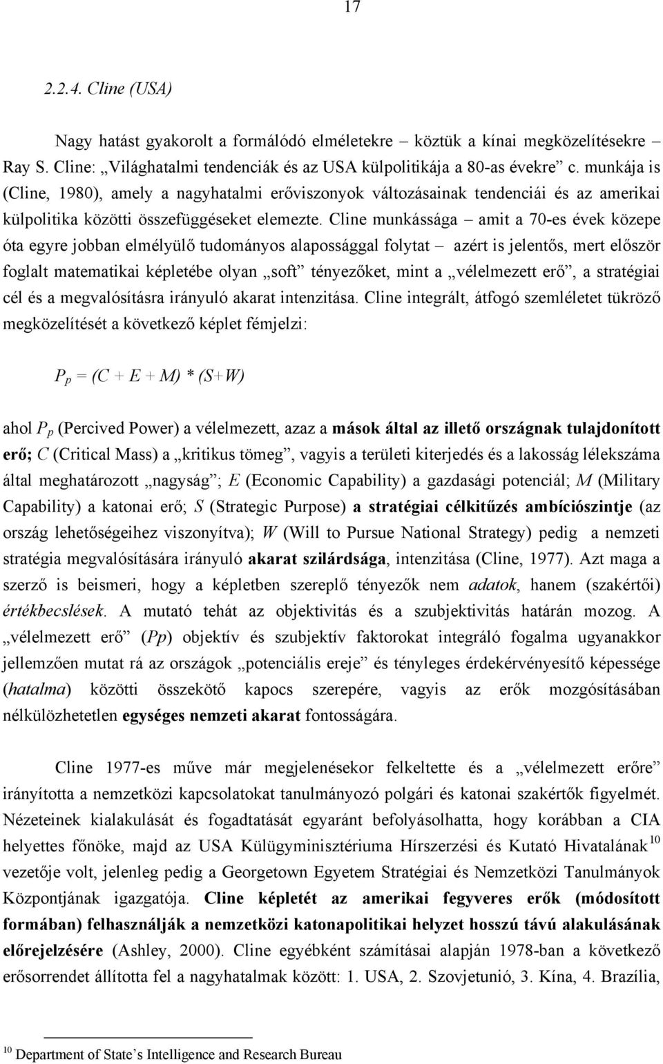 Cline munkássága amit a 70-es évek közepe óta egyre jobban elmélyülő tudományos alapossággal folytat azért is jelentős, mert először foglalt matematikai képletébe olyan soft tényezőket, mint a