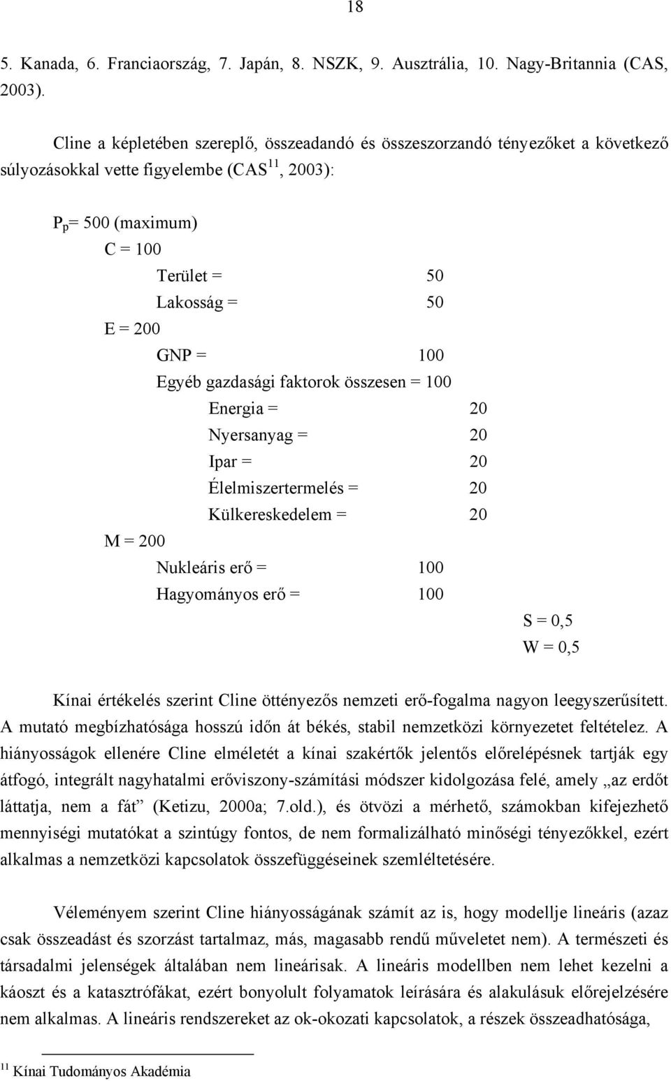 100 Egyéb gazdasági faktorok összesen = 100 Energia = 20 Nyersanyag = 20 Ipar = 20 Élelmiszertermelés = 20 Külkereskedelem = 20 M = 200 Nukleáris erő = 100 Hagyományos erő = 100 S = 0,5 W = 0,5 Kínai