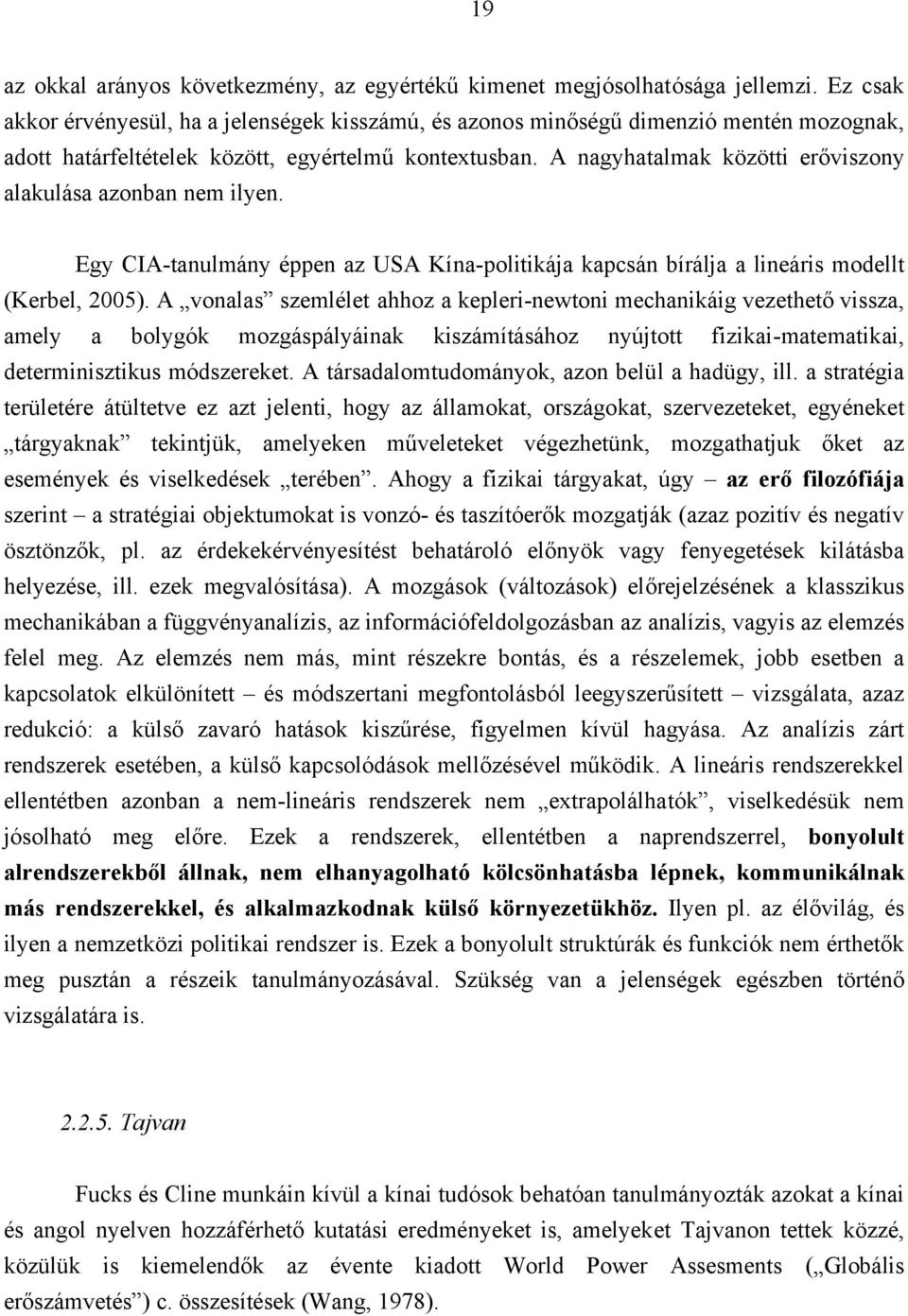 A nagyhatalmak közötti erőviszony alakulása azonban nem ilyen. Egy CIA-tanulmány éppen az USA Kína-politikája kapcsán bírálja a lineáris modellt (Kerbel, 2005).