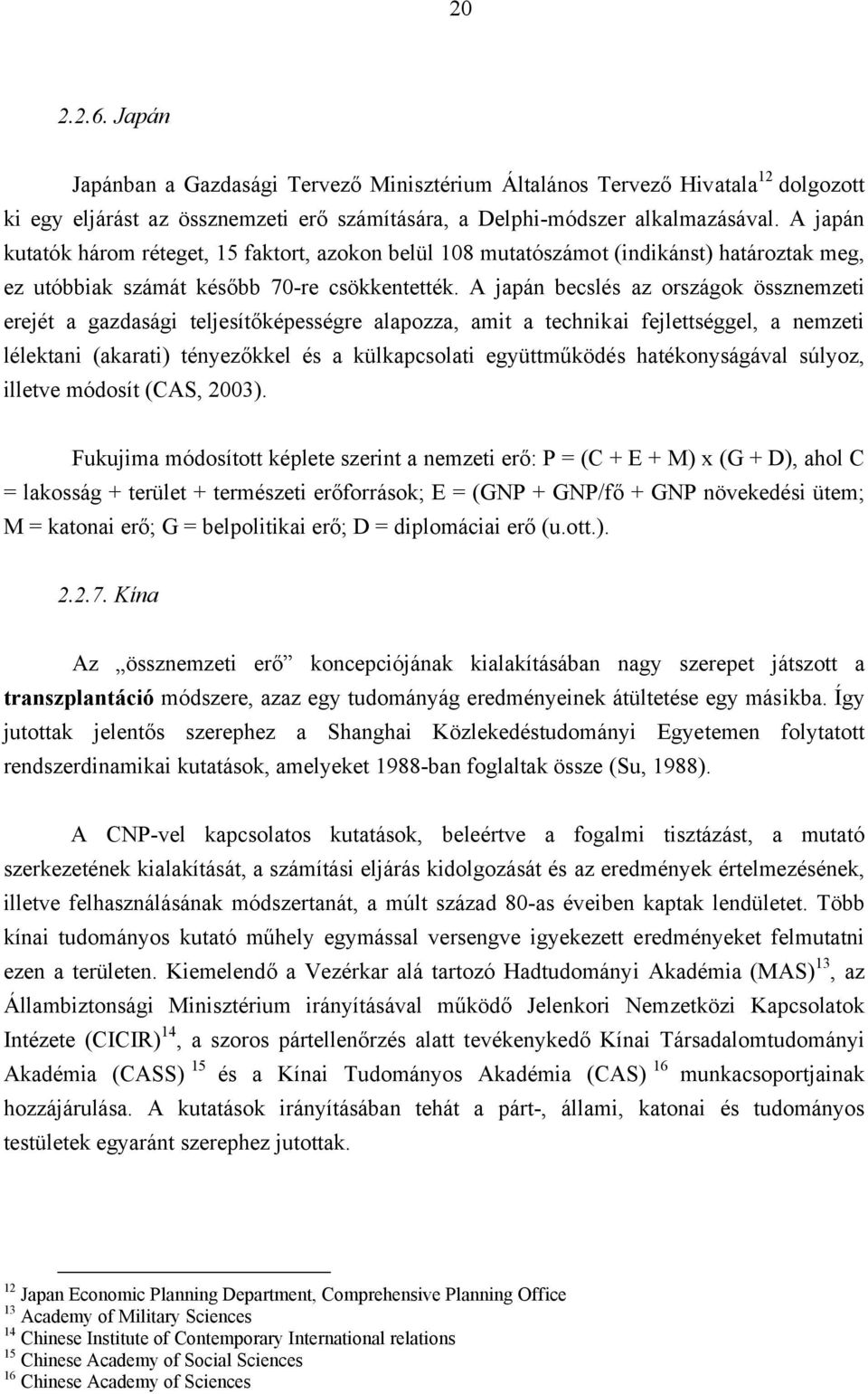 A japán becslés az országok össznemzeti erejét a gazdasági teljesítőképességre alapozza, amit a technikai fejlettséggel, a nemzeti lélektani (akarati) tényezőkkel és a külkapcsolati együttműködés