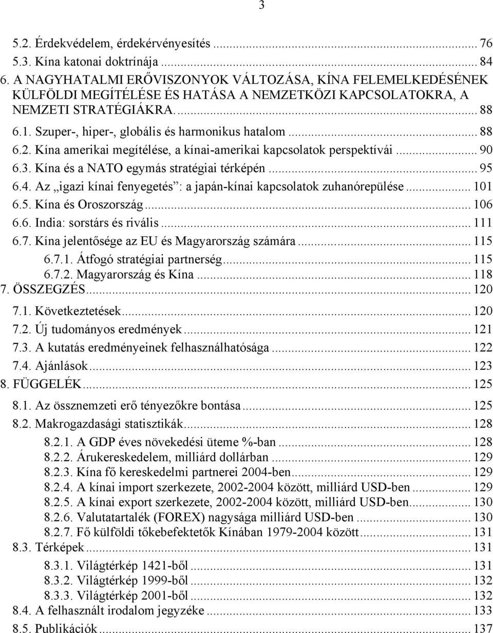 .. 88 6.2. Kína amerikai megítélése, a kínai-amerikai kapcsolatok perspektívái... 90 6.3. Kína és a NATO egymás stratégiai térképén... 95 6.4.