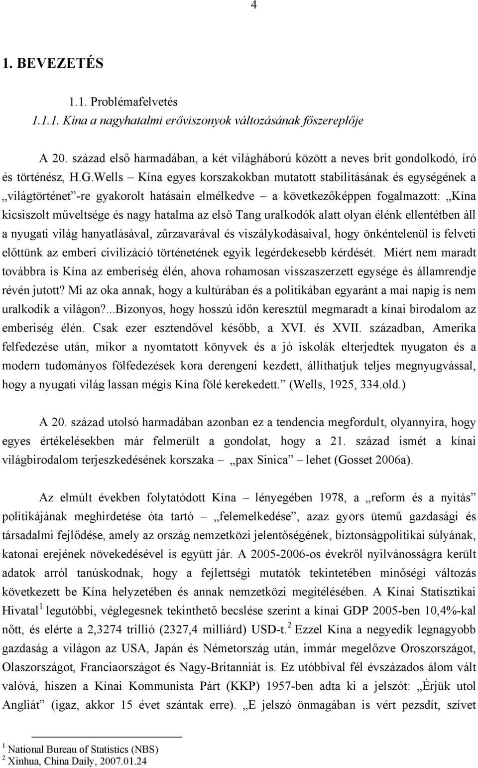 Wells Kína egyes korszakokban mutatott stabilitásának és egységének a világtörténet -re gyakorolt hatásain elmélkedve a következőképpen fogalmazott: Kína kicsiszolt műveltsége és nagy hatalma az első