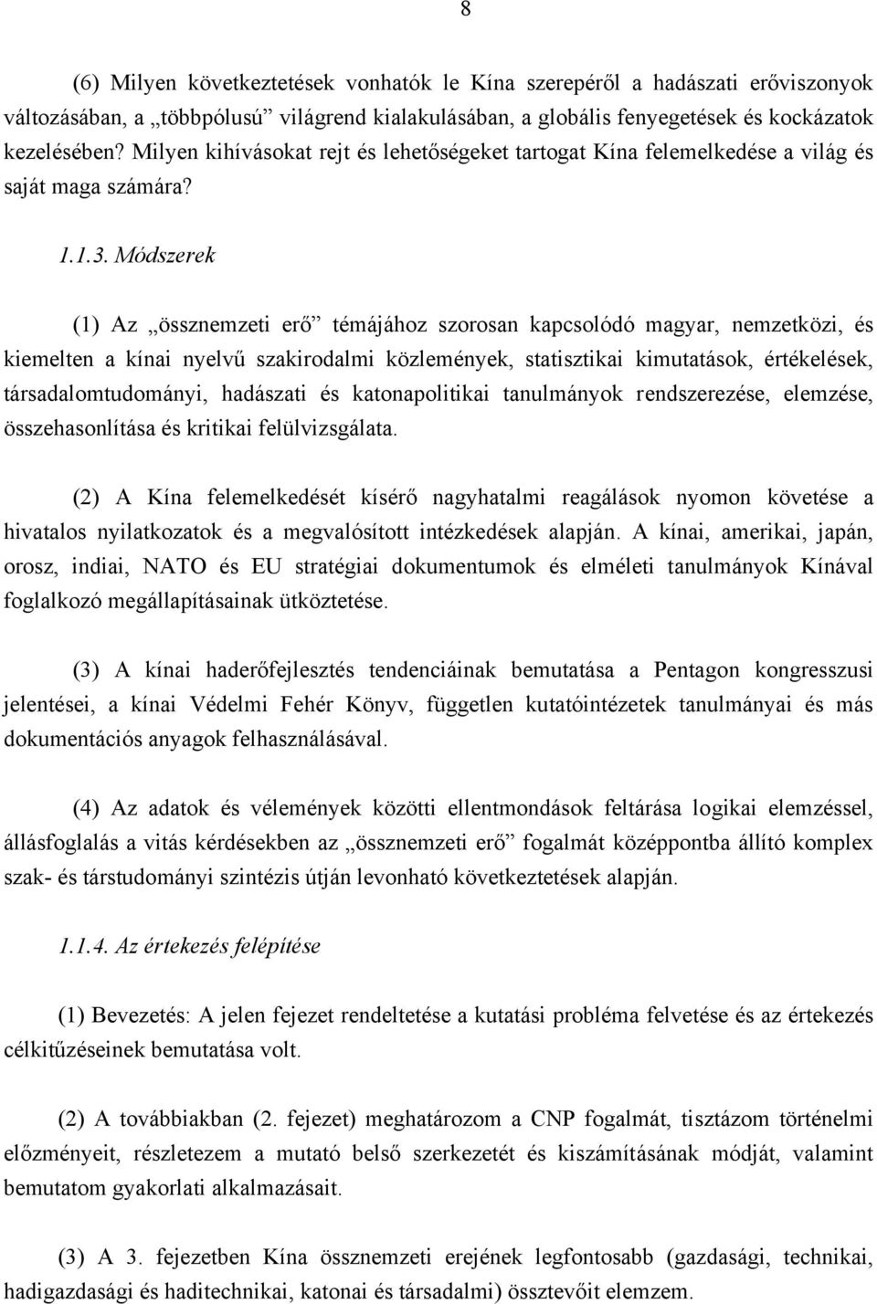 Módszerek (1) Az össznemzeti erő témájához szorosan kapcsolódó magyar, nemzetközi, és kiemelten a kínai nyelvű szakirodalmi közlemények, statisztikai kimutatások, értékelések, társadalomtudományi,