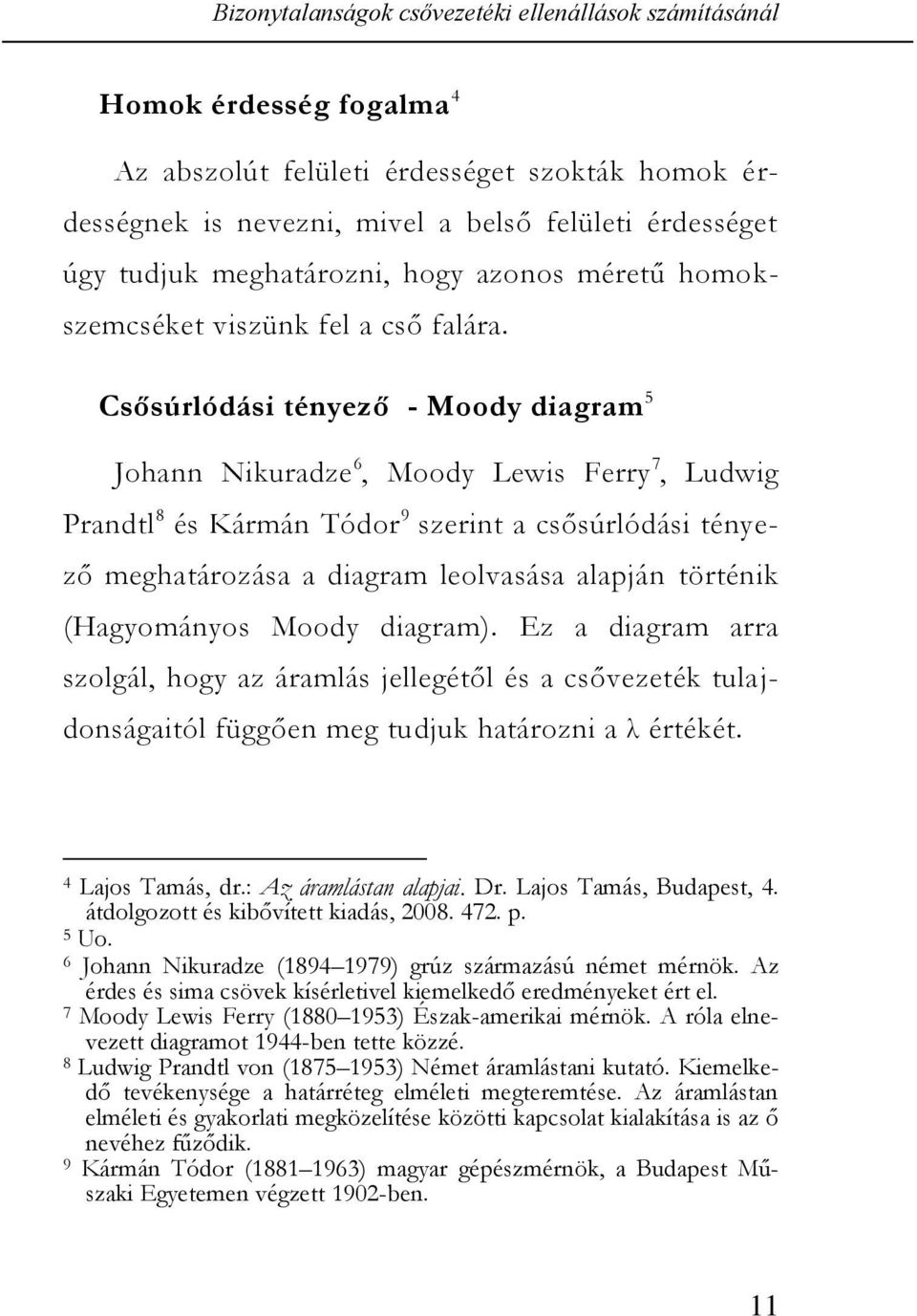 Csősúrlódási tényező - Moody diagram 5 Johann Nikuradze 6, Moody Lewis Ferry 7, Ludwig Prandtl 8 és Kármán Tódor 9 szerint a csősúrlódási tényező meghatározása a diagram leolvasása alapján történik