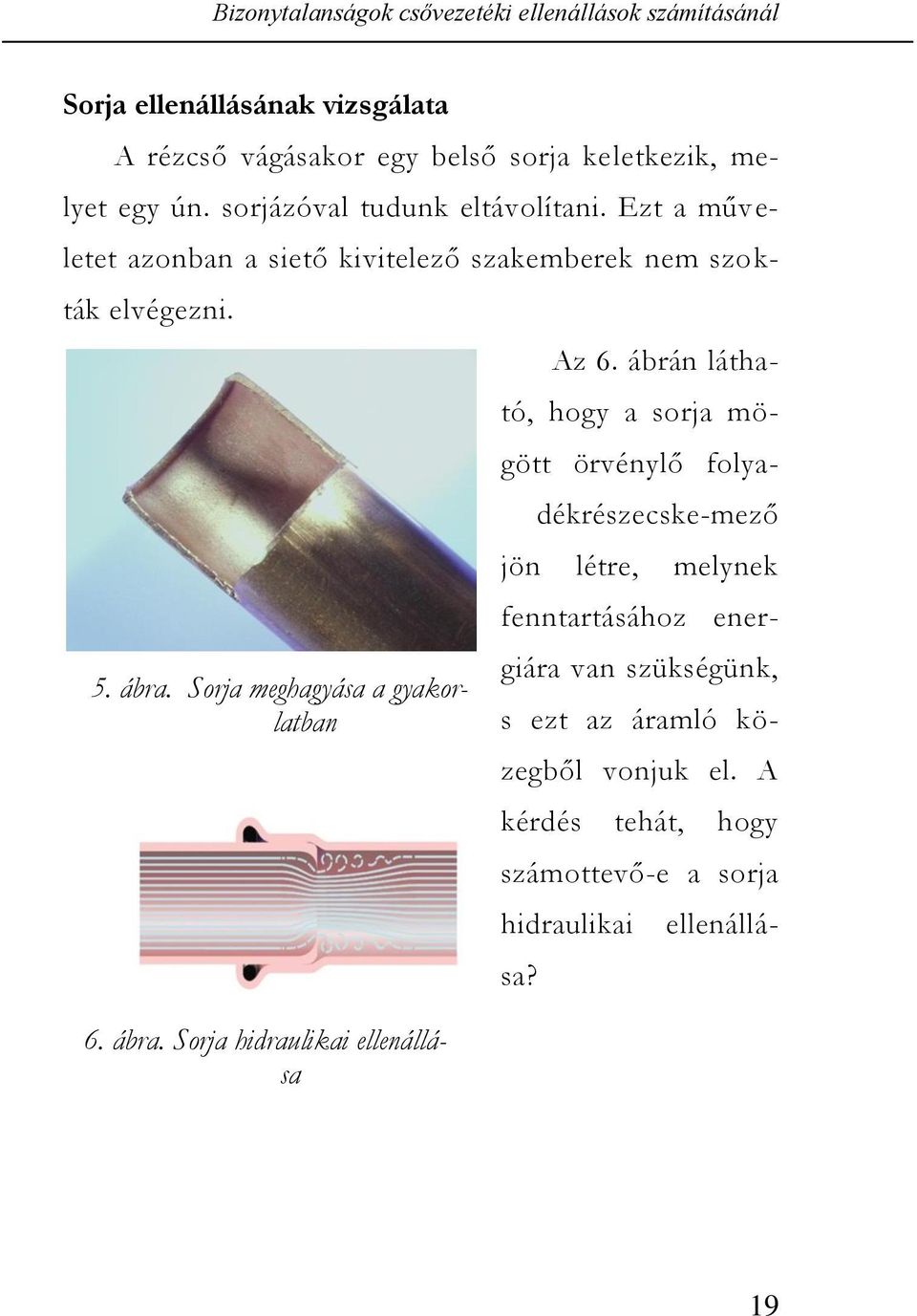 Sorja meghagyása a gyakorlatban 6. ábra. Sorja hidraulikai ellenállása Az 6.