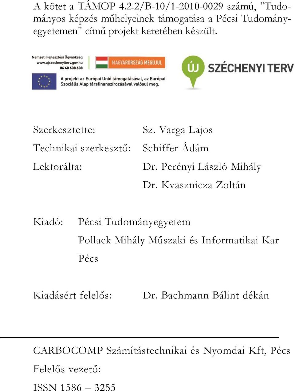 készült. Szerkesztette: Technikai szerkesztő: Lektorálta: Sz. Varga Lajos Schiffer Ádám Dr. Perényi László Mihály Dr.