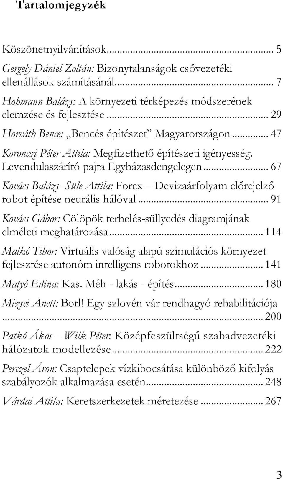 .. 67 Kovács Balázs Süle Attila: Forex Devizaárfolyam előrejelző robot építése neurális hálóval... 91 Kovács Gábor: Cölöpök terhelés-süllyedés diagramjának elméleti meghatározása.