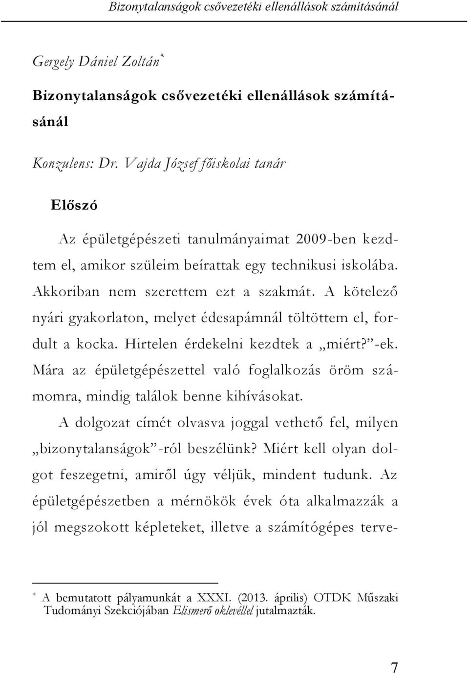 A kötelező nyári gyakorlaton, melyet édesapámnál töltöttem el, fordult a kocka. Hirtelen érdekelni kezdtek a miért? -ek.