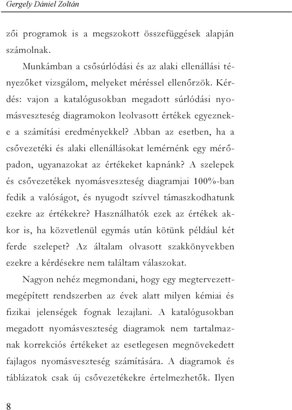 Abban az esetben, ha a csővezetéki és alaki ellenállásokat lemérnénk egy mérőpadon, ugyanazokat az értékeket kapnánk?