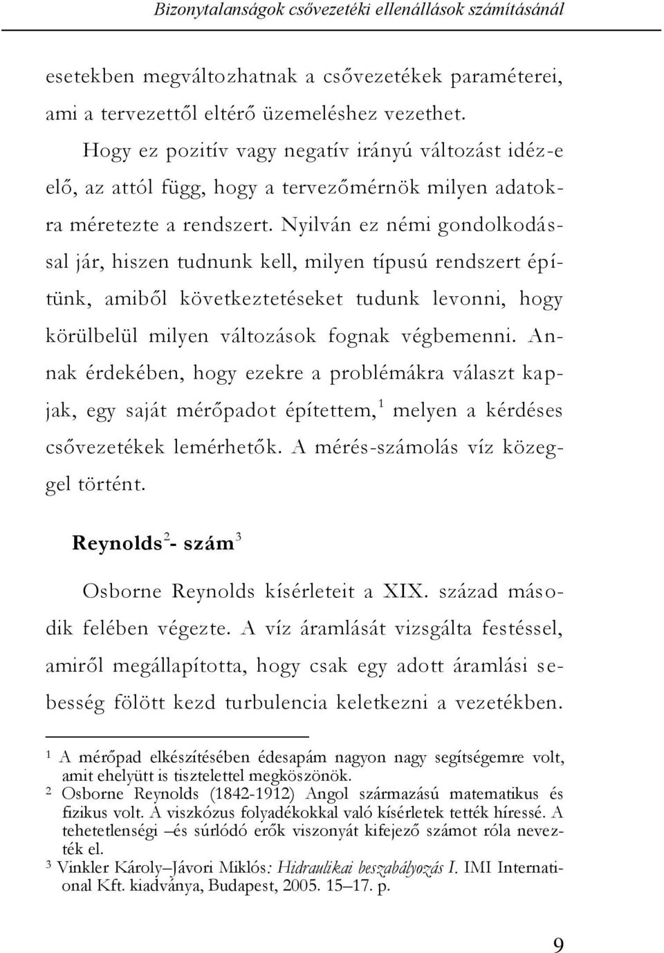 Nyilván ez némi gondolkodással jár, hiszen tudnunk kell, milyen típusú rendszert ép í- tünk, amiből következtetéseket tudunk levonni, hogy körülbelül milyen változások fognak végbemenni.