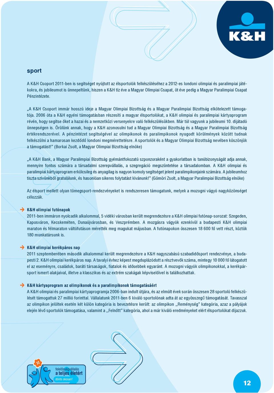 2006 óta a K&H egyéni támogatásban részesíti a magyar élsportolókat, a K&H olimpiai és paralimpiai kártyaprogram révén, hogy segítse őket a hazai és a nemzetközi versenyekre való felkészülésükben.