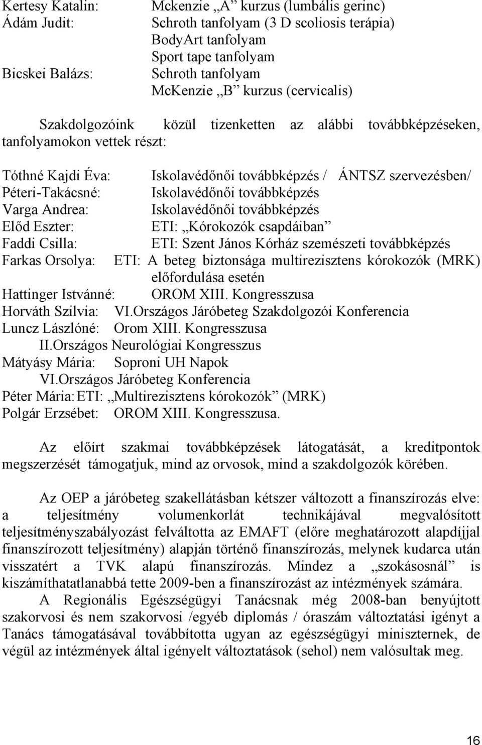 Iskolavédőnői továbbképzés / ÁNTSZ szervezésben/ Iskolavédőnői továbbképzés Iskolavédőnői továbbképzés ETI: Kórokozók csapdáiban ETI: Szent János Kórház szemészeti továbbképzés A beteg biztonsága