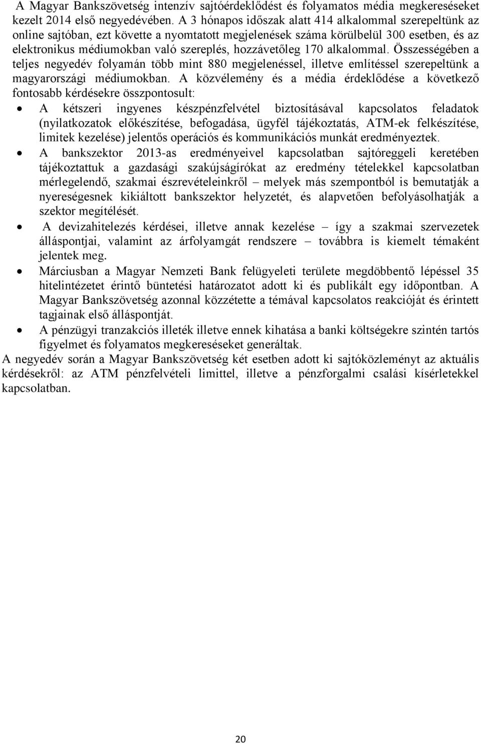 hozzávetőleg 170 alkalommal. Összességében a teljes negyedév folyamán több mint 880 megjelenéssel, illetve említéssel szerepeltünk a magyarországi médiumokban.