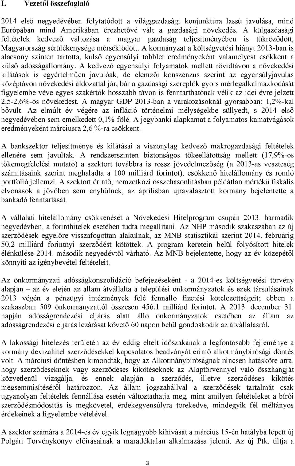 A kormányzat a költségvetési hiányt 2013-ban is alacsony szinten tartotta, külső egyensúlyi többlet eredményeként valamelyest csökkent a külső adósságállomány.