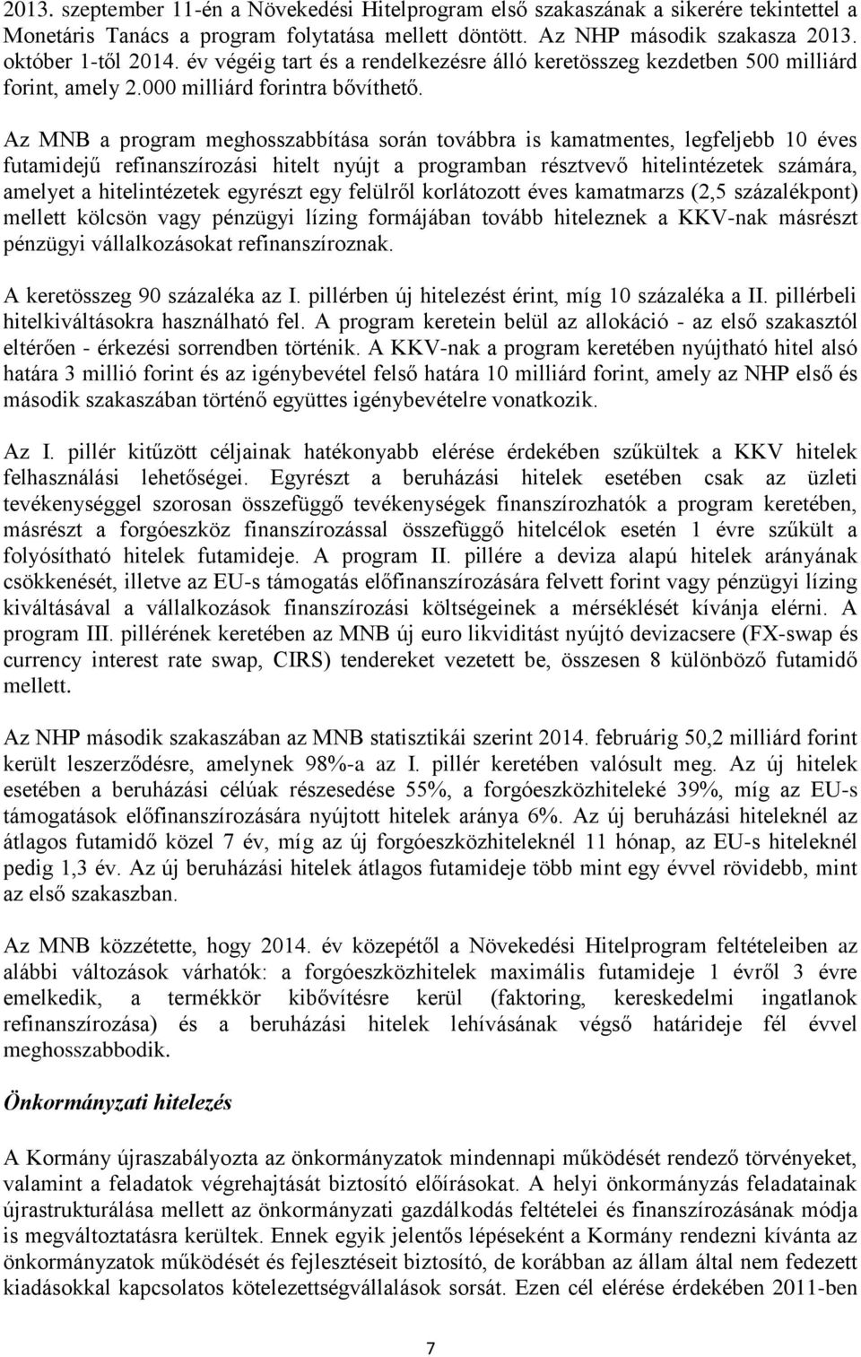 Az MNB a program meghosszabbítása során továbbra is kamatmentes, legfeljebb 10 éves futamidejű refinanszírozási hitelt nyújt a programban résztvevő hitelintézetek számára, amelyet a hitelintézetek