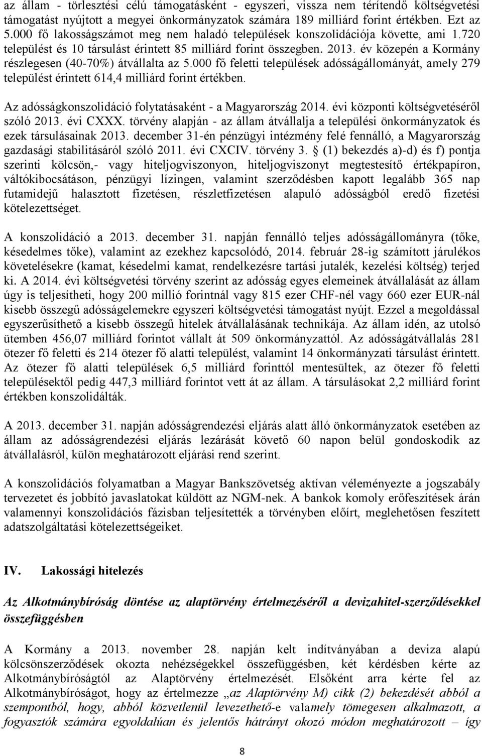 év közepén a Kormány részlegesen (40-70%) átvállalta az 5.000 fő feletti települések adósságállományát, amely 279 települést érintett 614,4 milliárd forint értékben.