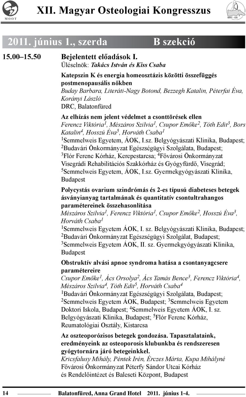 László DRC, Balatonfüred Az elhízás nem jelent védelmet a csonttörések ellen Ferencz Viktória 1, Mészáros Szilvia 1, Csupor Emőke 2, Tóth Edit 3, Bors Katalin 4, Hosszú Éva 5, Horváth Csaba 1 1